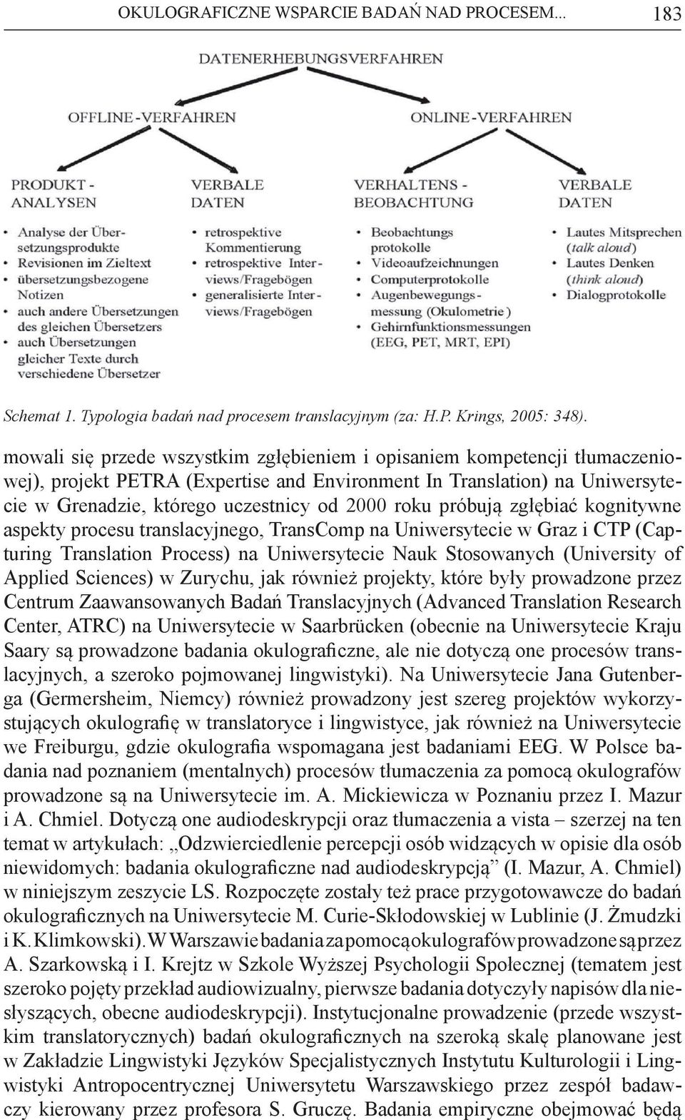 próbują zgłębiać kognitywne aspekty procesu translacyjnego, TransComp na Uniwersytecie w Graz i CTP (Capturing Translation Process) na Uniwersytecie Nauk Stosowanych (University of Applied Sciences)