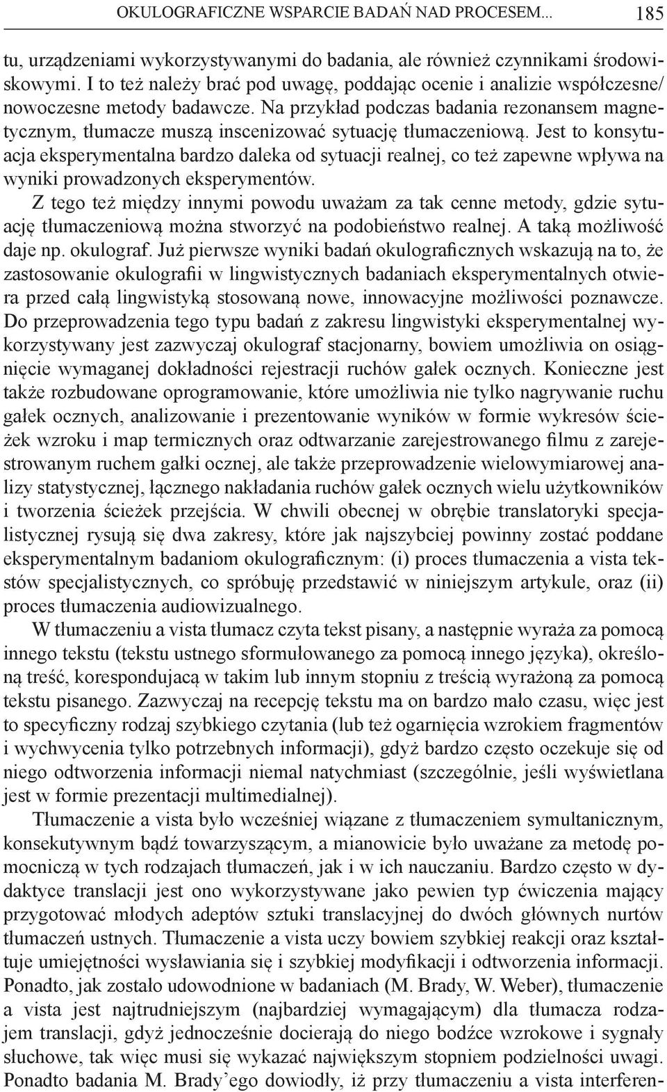 Na przykład podczas badania rezonansem magnetycznym, tłumacze muszą inscenizować sytuację tłumaczeniową.