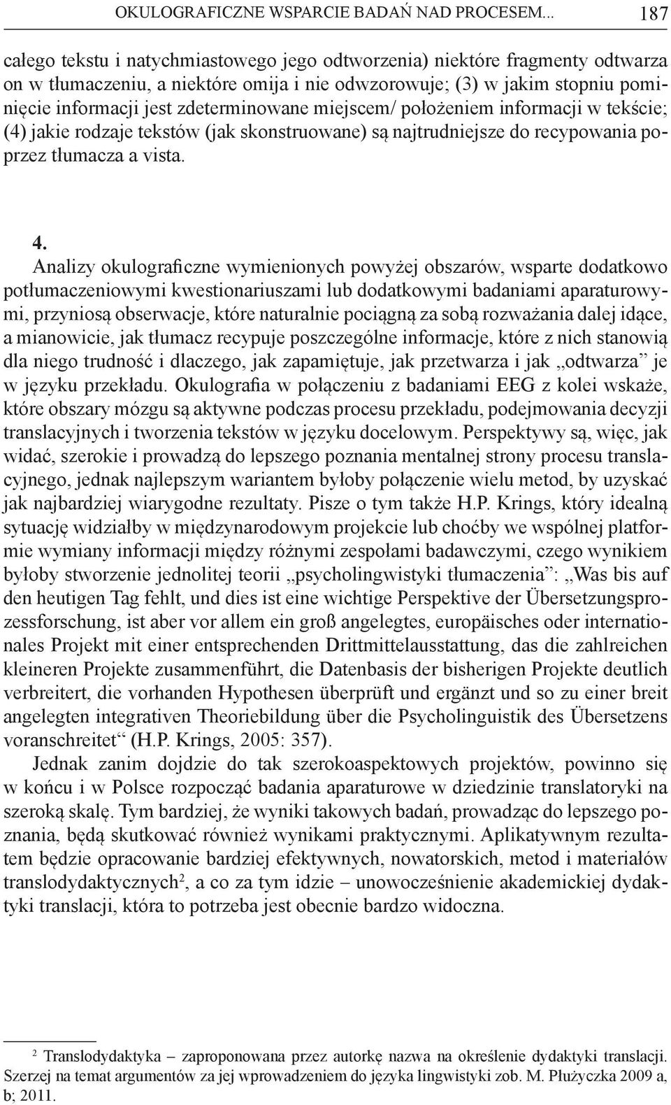 zdeterminowane miejscem/ położeniem informacji w tekście; (4) jakie rodzaje tekstów (jak skonstruowane) są najtrudniejsze do recypowania poprzez tłumacza a vista. 4.