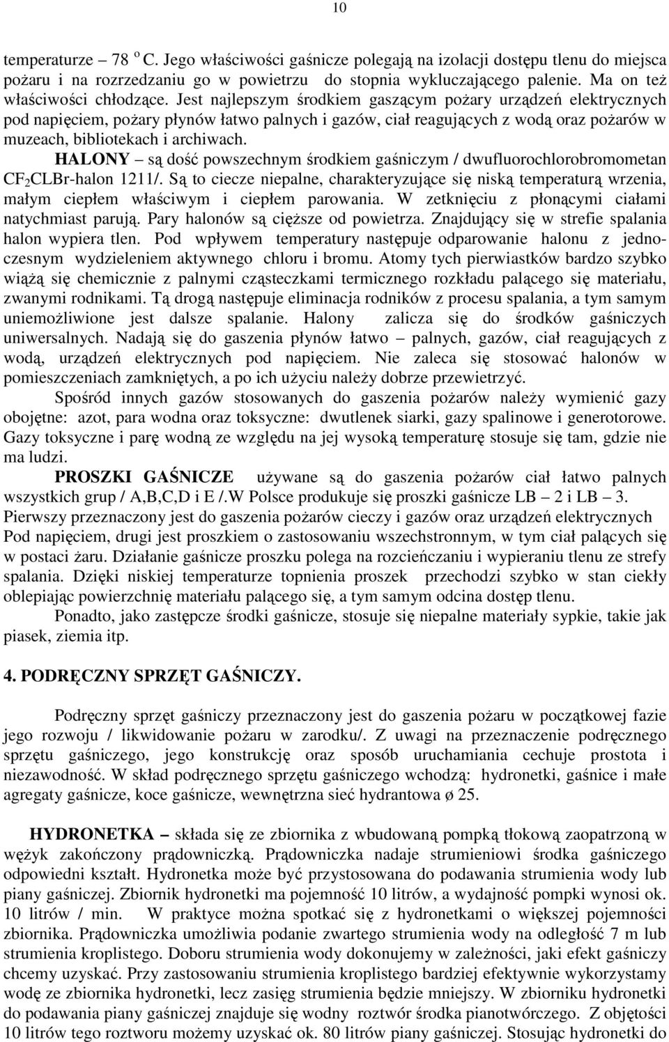Jest najlepszym środkiem gaszącym poŝary urządzeń elektrycznych pod napięciem, poŝary płynów łatwo palnych i gazów, ciał reagujących z wodą oraz poŝarów w muzeach, bibliotekach i archiwach.
