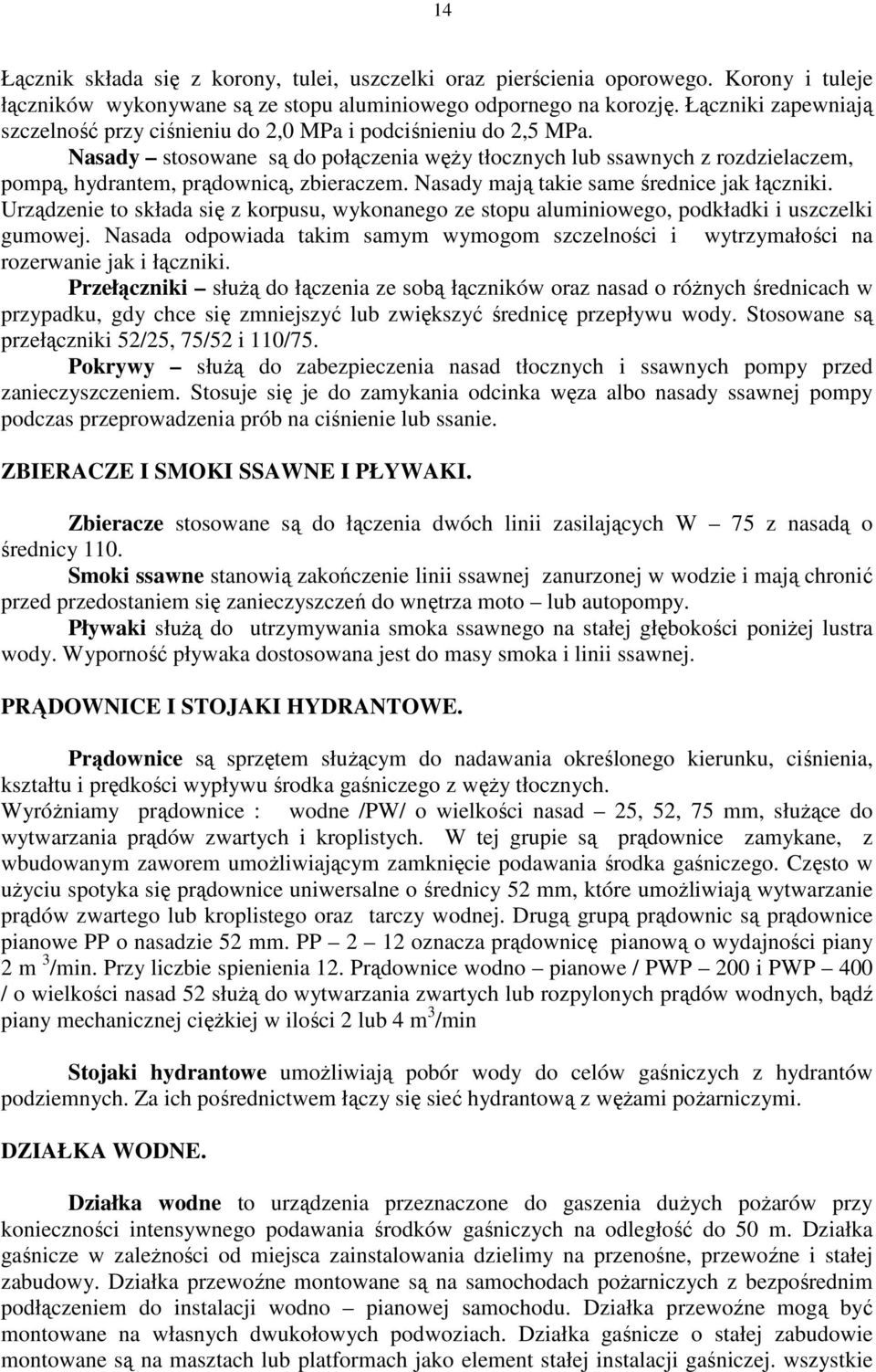 Nasady stosowane są do połączenia węŝy tłocznych lub ssawnych z rozdzielaczem, pompą, hydrantem, prądownicą, zbieraczem. Nasady mają takie same średnice jak łączniki.