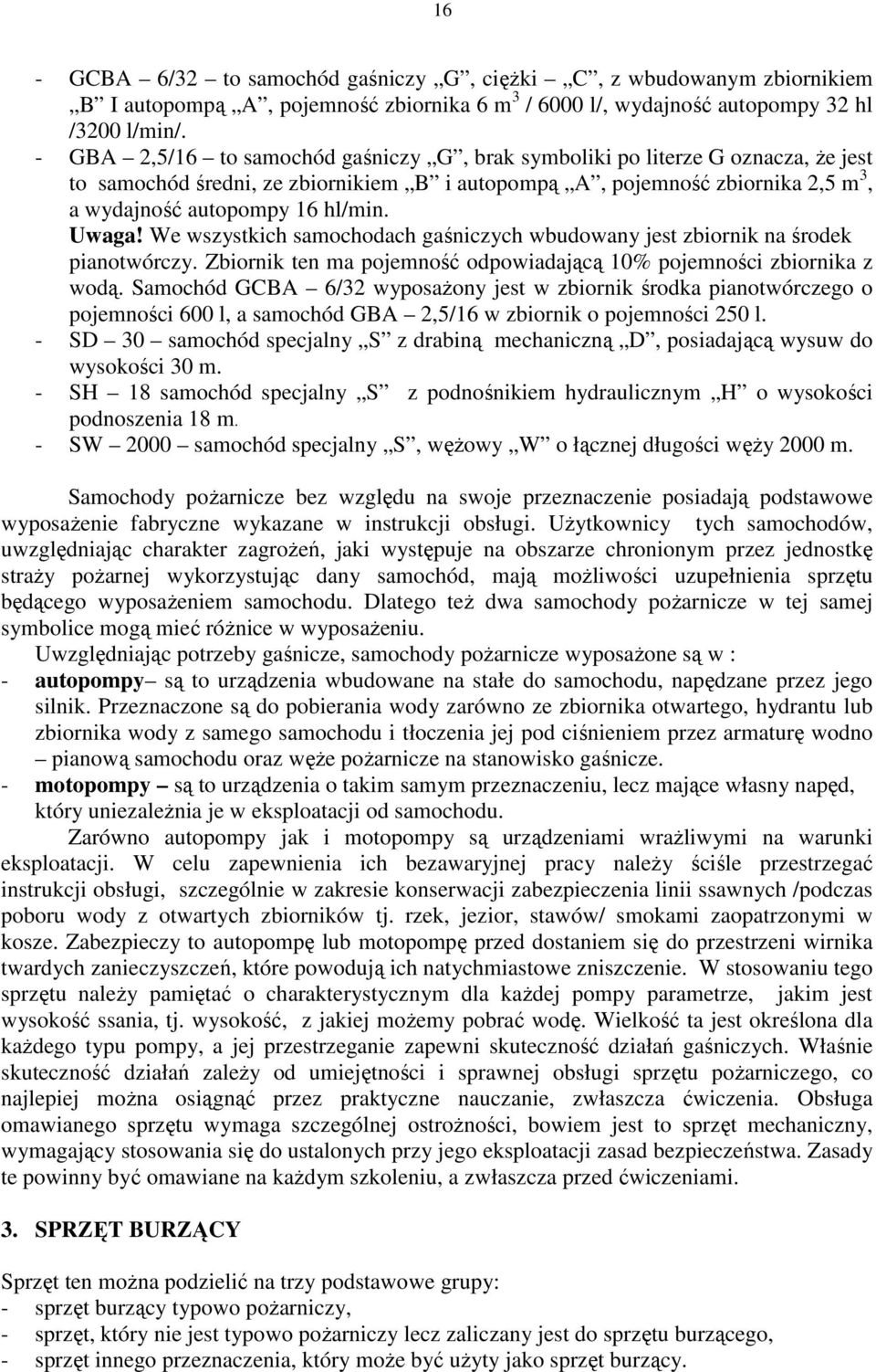 Uwaga! We wszystkich samochodach gaśniczych wbudowany jest zbiornik na środek pianotwórczy. Zbiornik ten ma pojemność odpowiadającą 10% pojemności zbiornika z wodą.