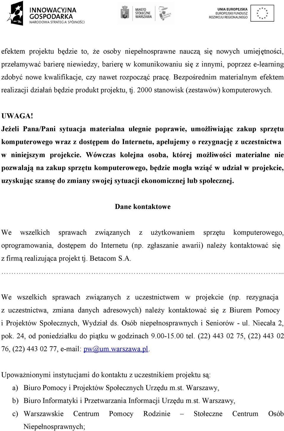 Jeżeli Pana/Pani sytuacja materialna ulegnie poprawie, umożliwiając zakup sprzętu komputerowego wraz z dostępem do Internetu, apelujemy o rezygnację z uczestnictwa w niniejszym projekcie.