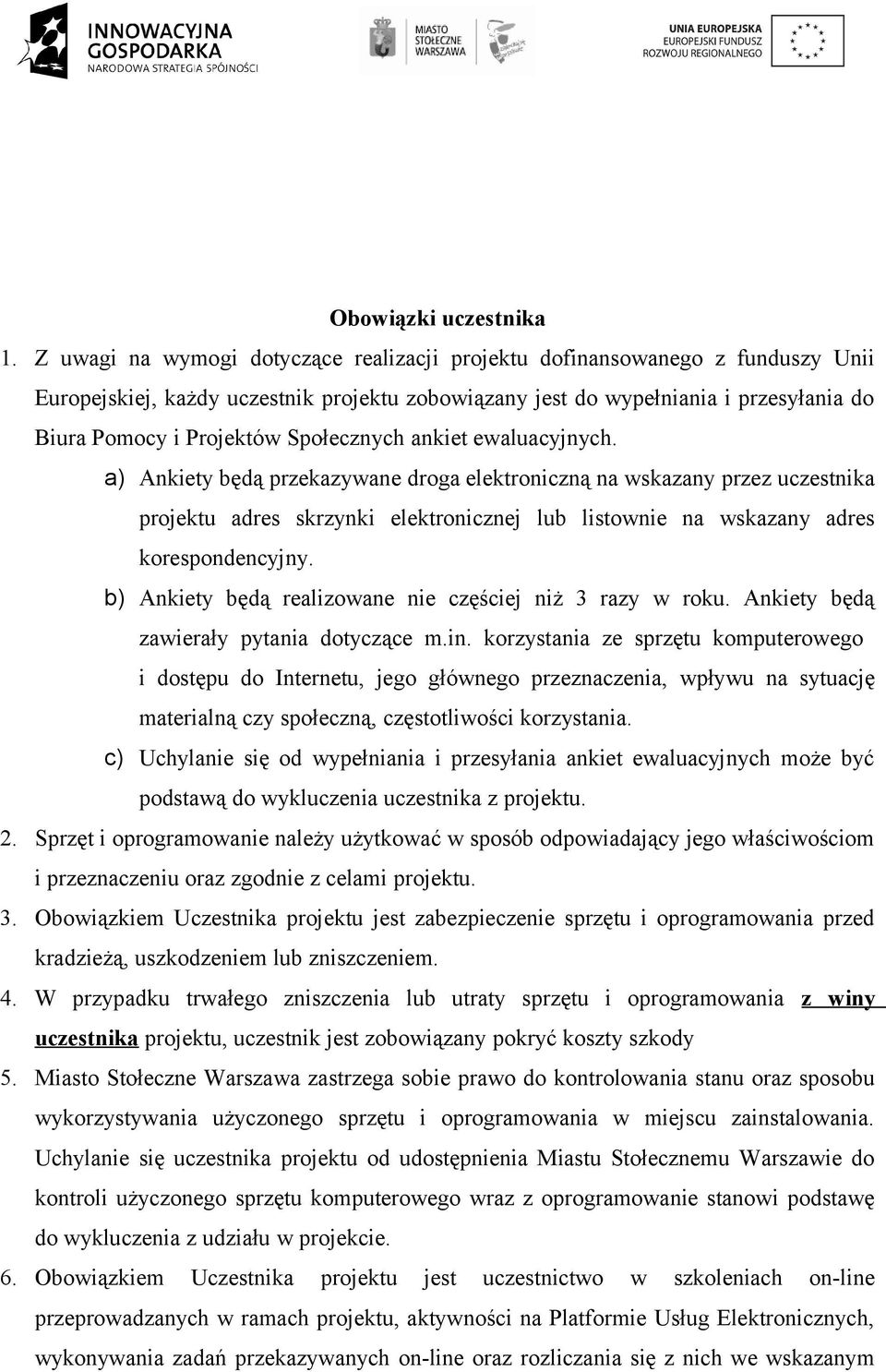 Społecznych ankiet ewaluacyjnych. a) Ankiety będą przekazywane droga elektroniczną na wskazany przez uczestnika projektu adres skrzynki elektronicznej lub listownie na wskazany adres korespondencyjny.