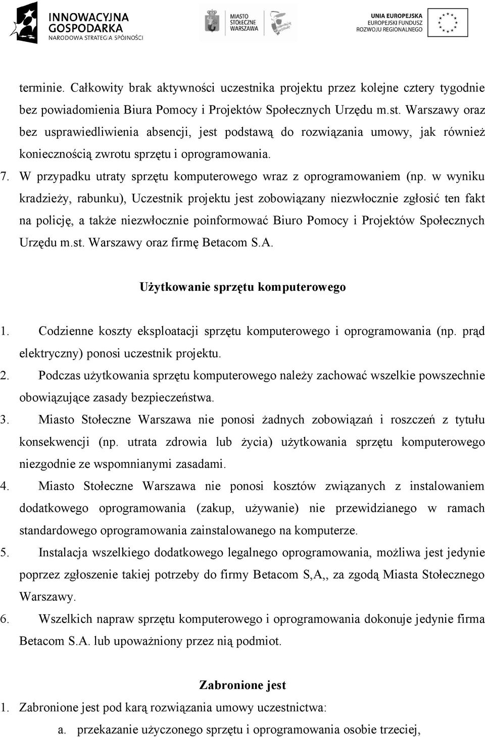 w wyniku kradzieży, rabunku), Uczestnik projektu jest zobowiązany niezwłocznie zgłosić ten fakt na policję, a także niezwłocznie poinformować Biuro Pomocy i Projektów Społecznych Urzędu m.st. Warszawy oraz firmę Betacom S.