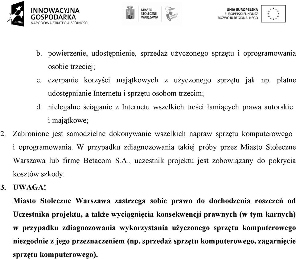Zabronione jest samodzielne dokonywanie wszelkich napraw sprzętu komputerowego i oprogramowania. W przypadku zdiagnozowania takiej próby przez Miasto Stołeczne Warszawa lub firmę Betacom S.A.