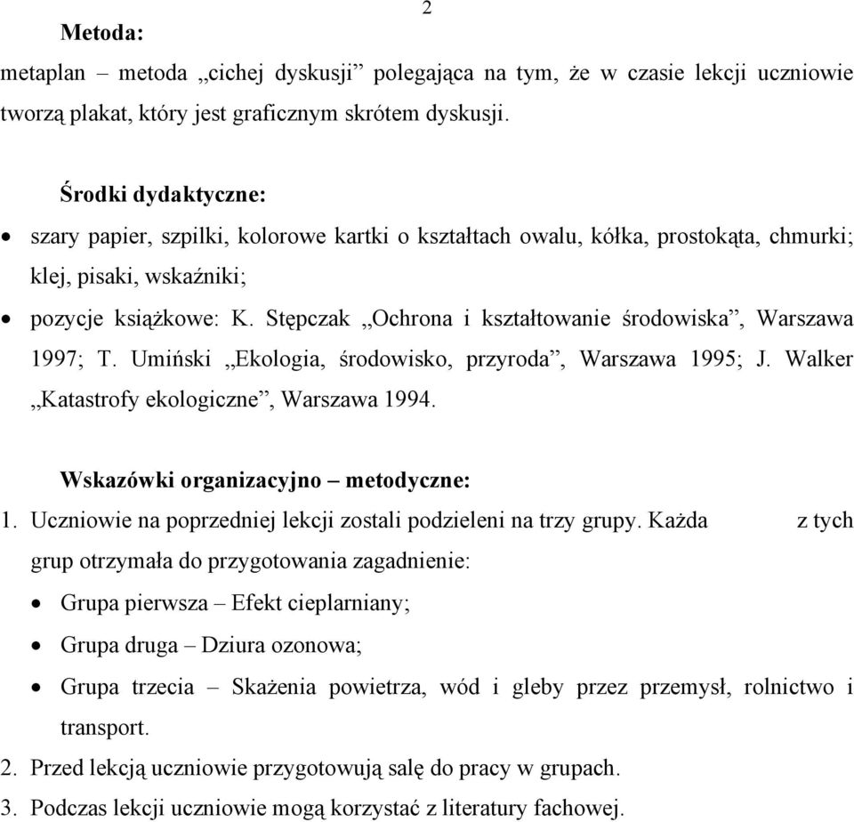 Stępczak Ochrona i kształtowanie środowiska, Warszawa 1997; T. Umiński Ekologia, środowisko, przyroda, Warszawa 1995; J. Walker Katastrofy ekologiczne, Warszawa 1994.