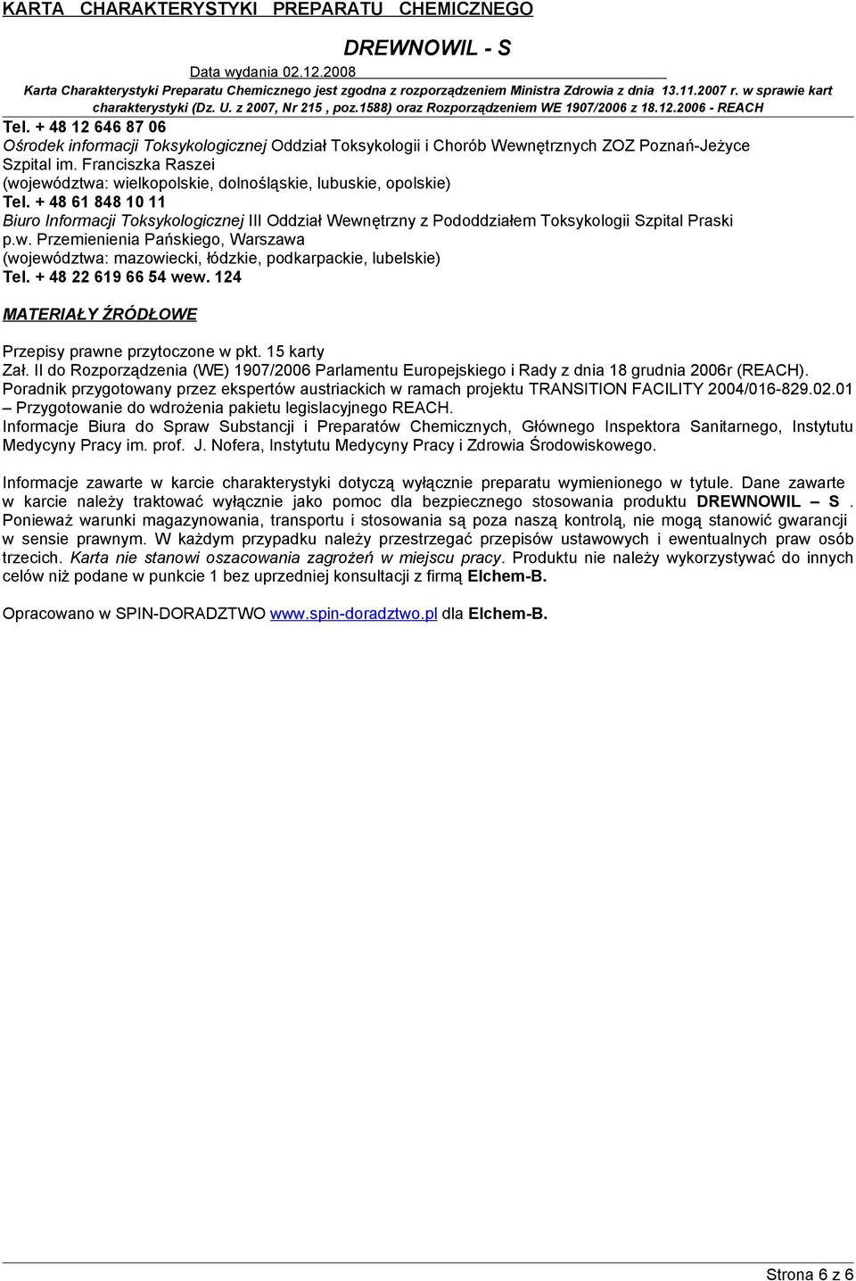 + 48 61 848 10 11 Biuro Informacji Toksykologicznej III Oddział Wewnętrzny z Pododdziałem Toksykologii Szpital Praski p.w. Przemienienia Pańskiego, Warszawa (województwa: mazowiecki, łódzkie, podkarpackie, lubelskie) Tel.