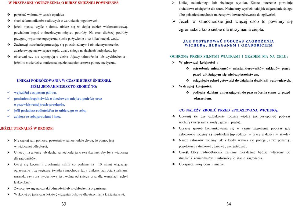 Zachowaj ostrożność poruszając się po zaśnieżonym i oblodzonym terenie, zwróć uwagę na zwisające sople, zwały śniegu na dachach budynków, itp.