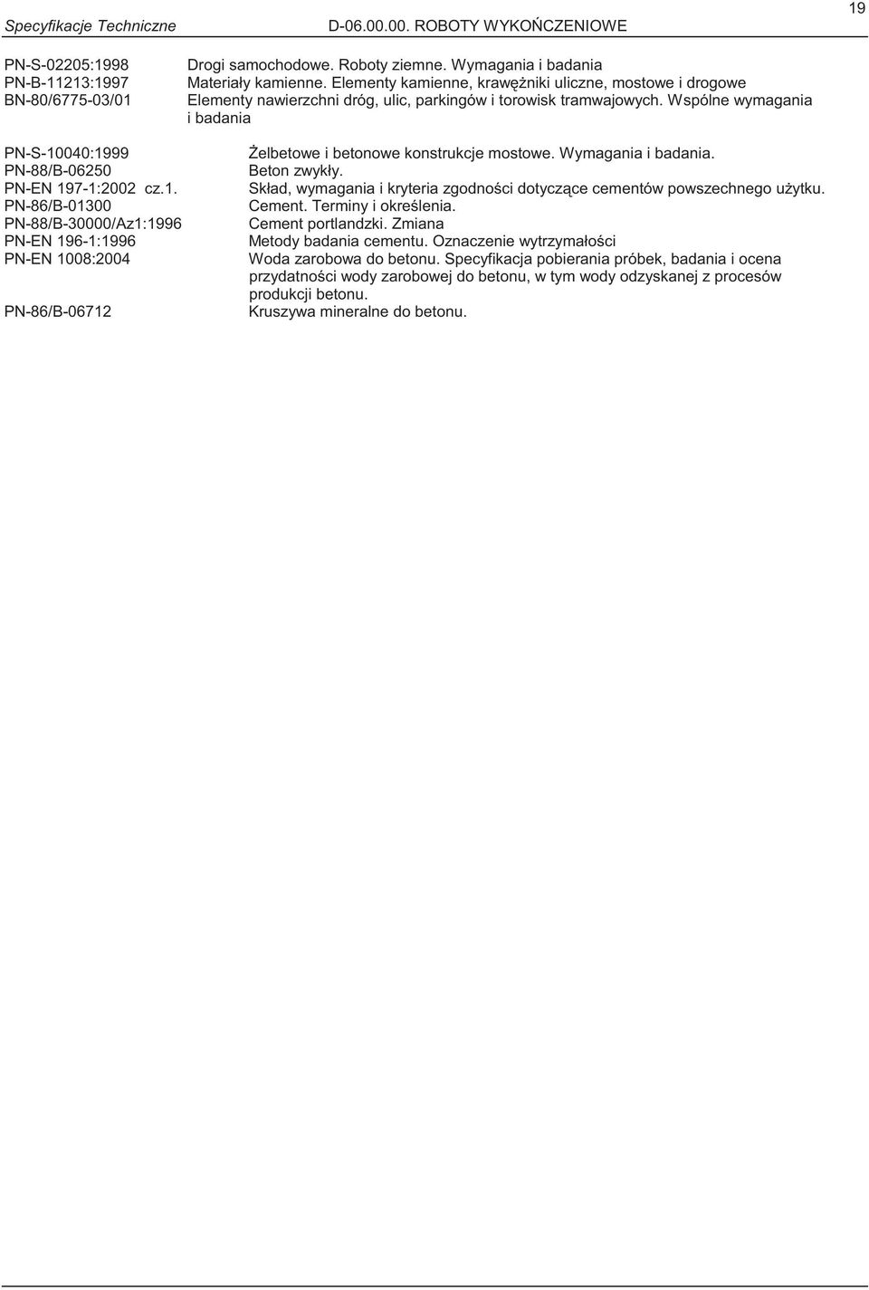 Elementy kamienne, kraw niki uliczne, mostowe i drogowe Elementy nawierzchni dróg, ulic, parkingów i torowisk tramwajowych. Wspólne wymagania i badania elbetowe i betonowe konstrukcje mostowe.