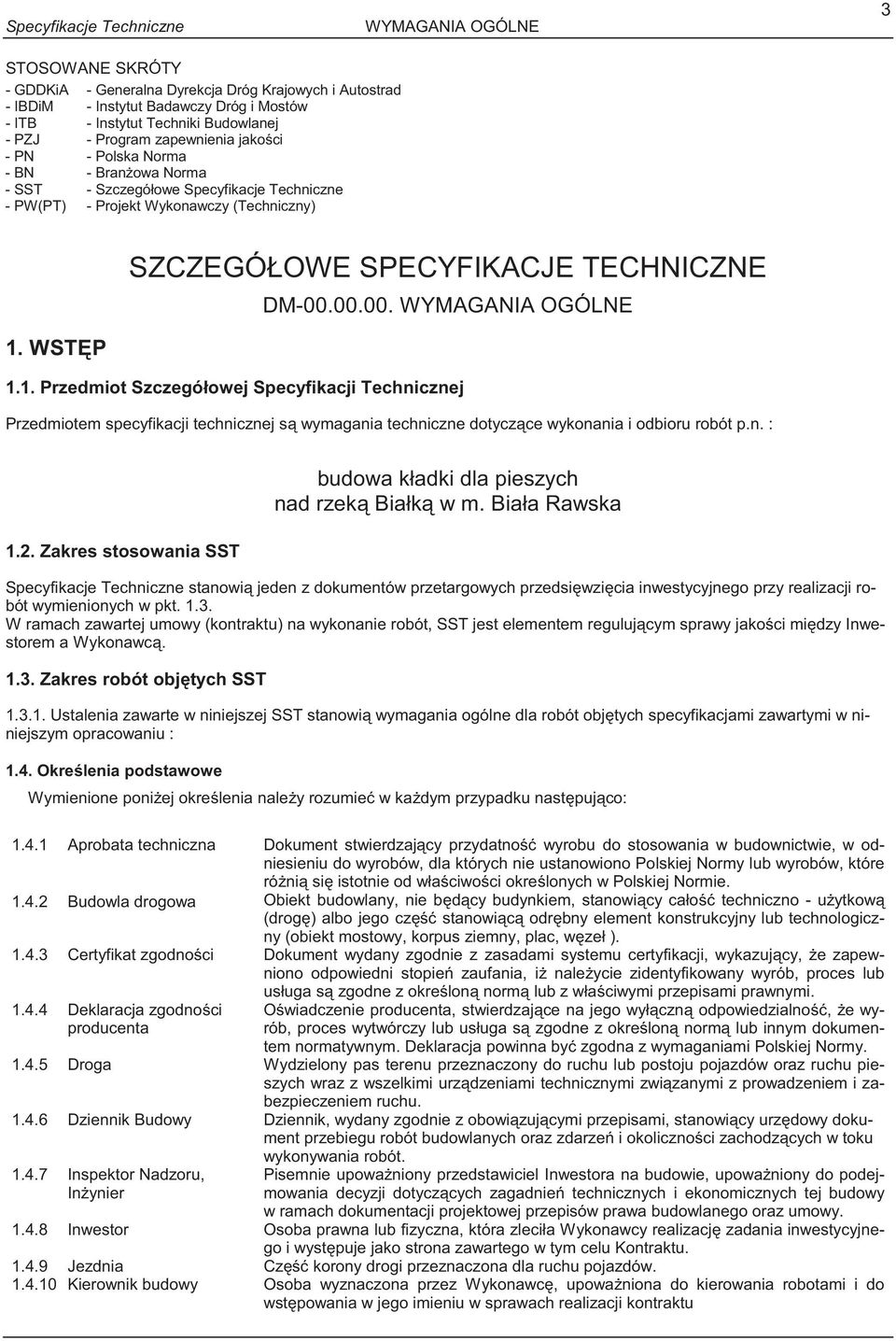DM-00.00.00. WYMAGANIA OGÓLNE 1. WST P 1.1. Przedmiot Szczegółowej Specyfikacji Technicznej Przedmiotem specyfikacji technicznej s wymagania techniczne dotycz ce wykonania i odbioru robót p.n. : 1.2.
