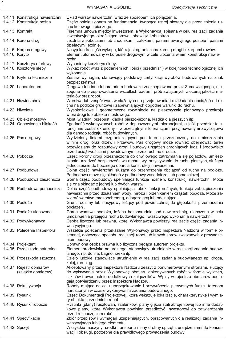 1.4.15 Korpus drogowy Nasyp lub ta cz wykopu, która jest ograniczona koron drogi i skarpami rowów. 1.4.16 Koryto Element uformowany w korpusie drogowym w celu uło enia w nim konstrukcji nawierzchni.