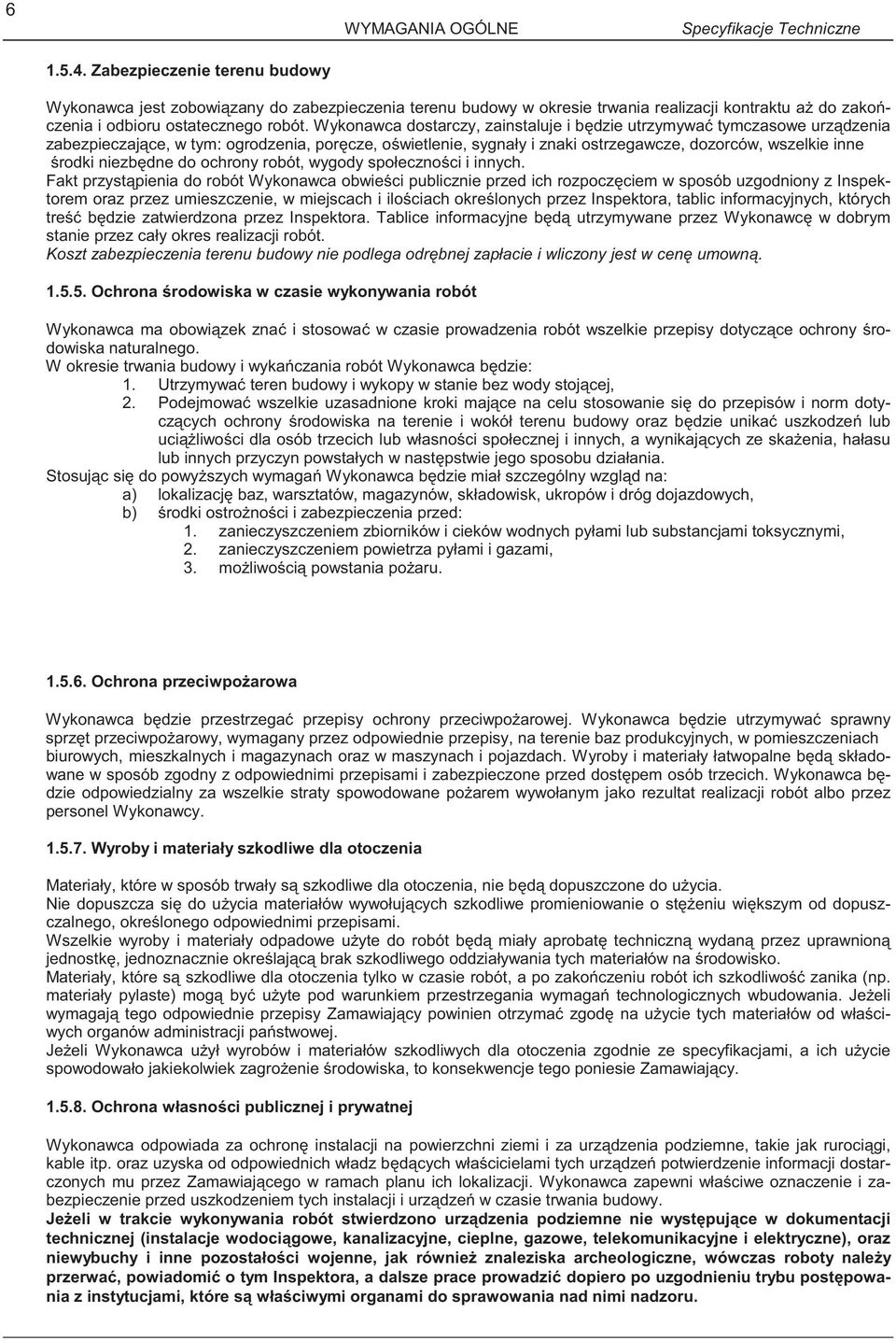 Wykonawca dostarczy, zainstaluje i b dzie utrzymywa tymczasowe urz dzenia zabezpieczaj ce, w tym: ogrodzenia, por cze, o wietlenie, sygnały i znaki ostrzegawcze, dozorców, wszelkie inne rodki niezb