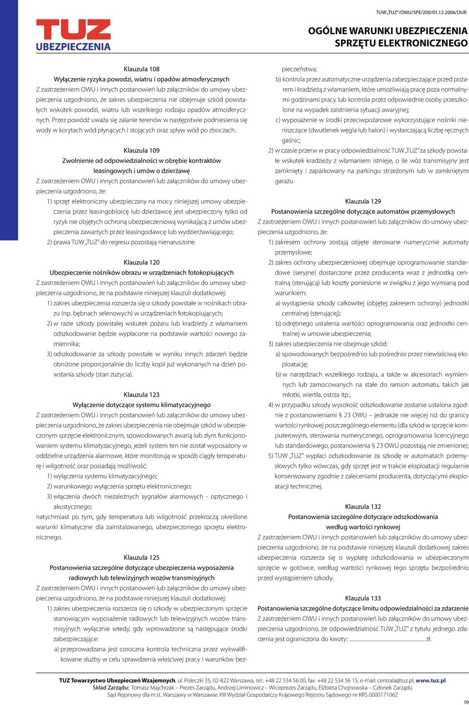 Klauzula 109 Zwolnienie od odpowiedzialności w obrębie kontraktów leasingowych i umów o dzierżawę uzgodniono, że: 1) sprzęt elektroniczny ubezpieczany na mocy niniejszej umowy ubezpieczenia przez