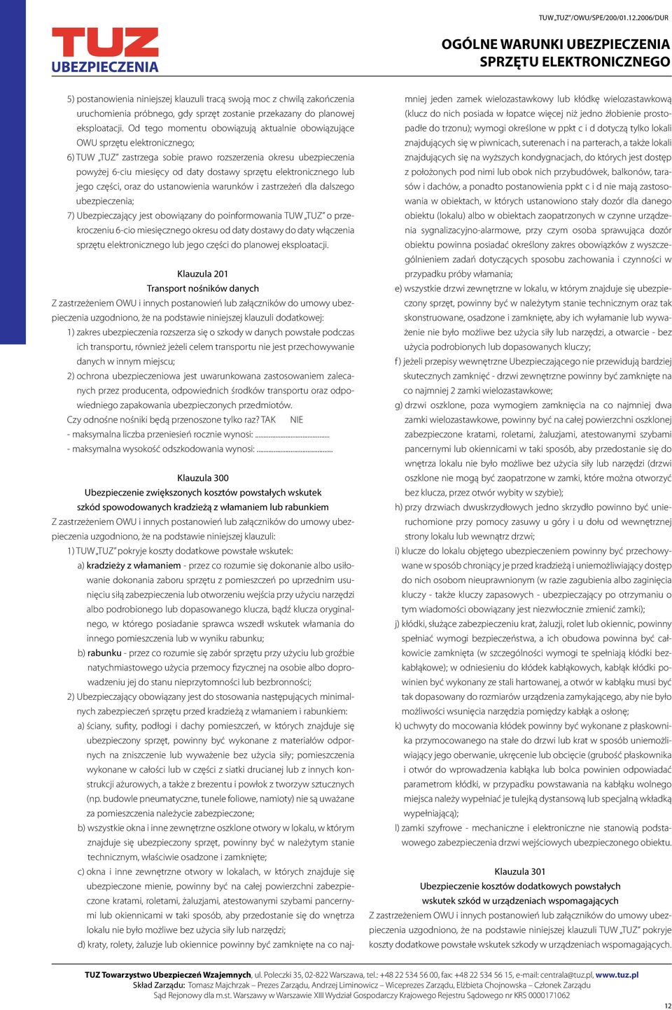 elektronicznego lub jego części, oraz do ustanowienia warunków i zastrzeżeń dla dalszego ubezpieczenia; 7) Ubezpieczający jest obowiązany do poinformowania TUW TUZ o przekroczeniu 6-cio miesięcznego