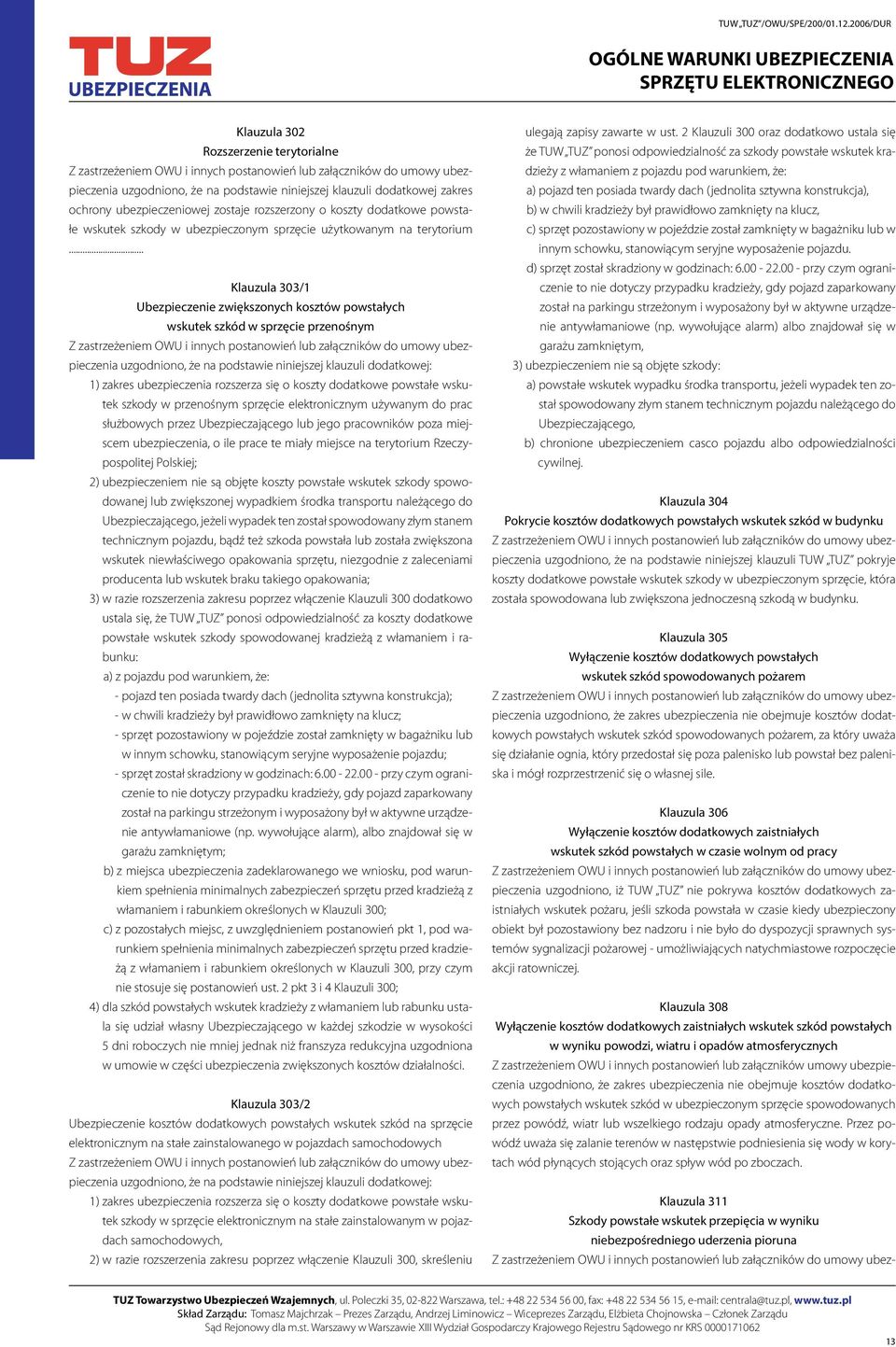 sprzęcie elektronicznym używanym do prac służbowych przez Ubezpieczającego lub jego pracowników poza miejscem ubezpieczenia, o ile prace te miały miejsce na terytorium Rzeczypospolitej Polskiej; 2)