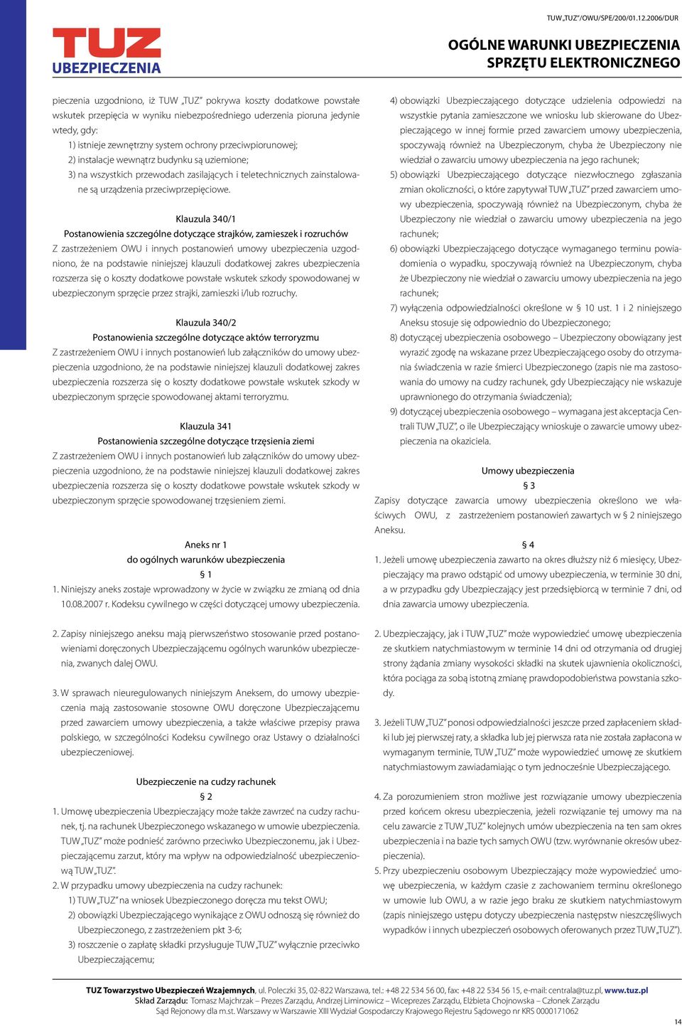 Klauzula 340/1 Postanowienia szczególne dotyczące strajków, zamieszek i rozruchów Z zastrzeżeniem OWU i innych postanowień umowy ubezpieczenia uzgodniono, że na podstawie niniejszej klauzuli