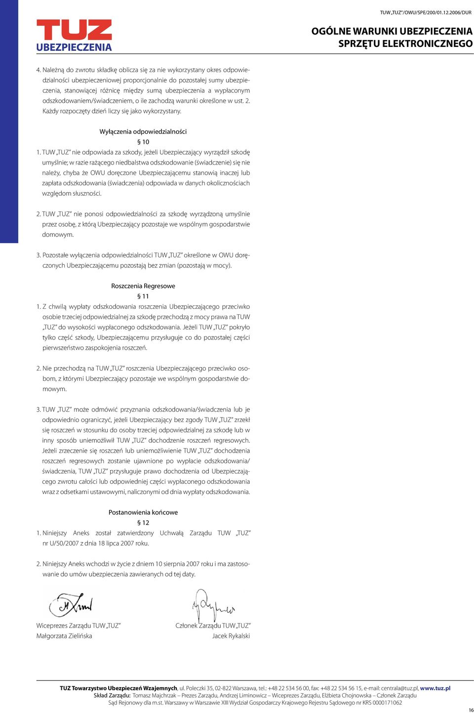 TUW TUZ nie odpowiada za szkody, jeżeli Ubezpieczający wyrządził szkodę umyślnie; w razie rażącego niedbalstwa odszkodowanie (świadczenie) się nie należy, chyba że OWU doręczone Ubezpieczającemu