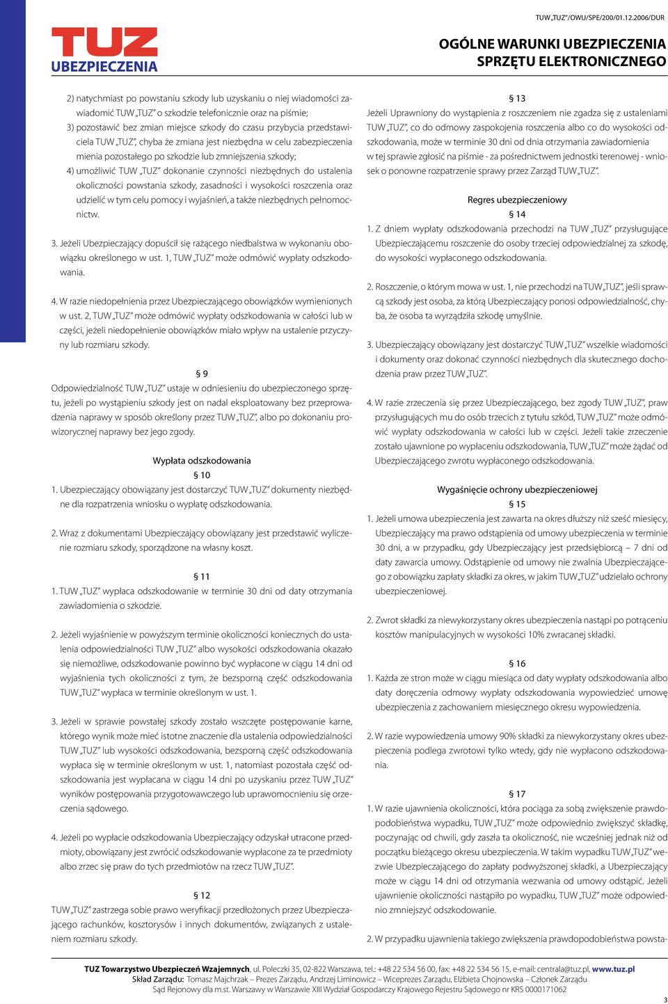 okoliczności powstania szkody, zasadności i wysokości roszczenia oraz udzielić w tym celu pomocy i wyjaśnień, a także niezbędnych pełnomocnictw. 3.