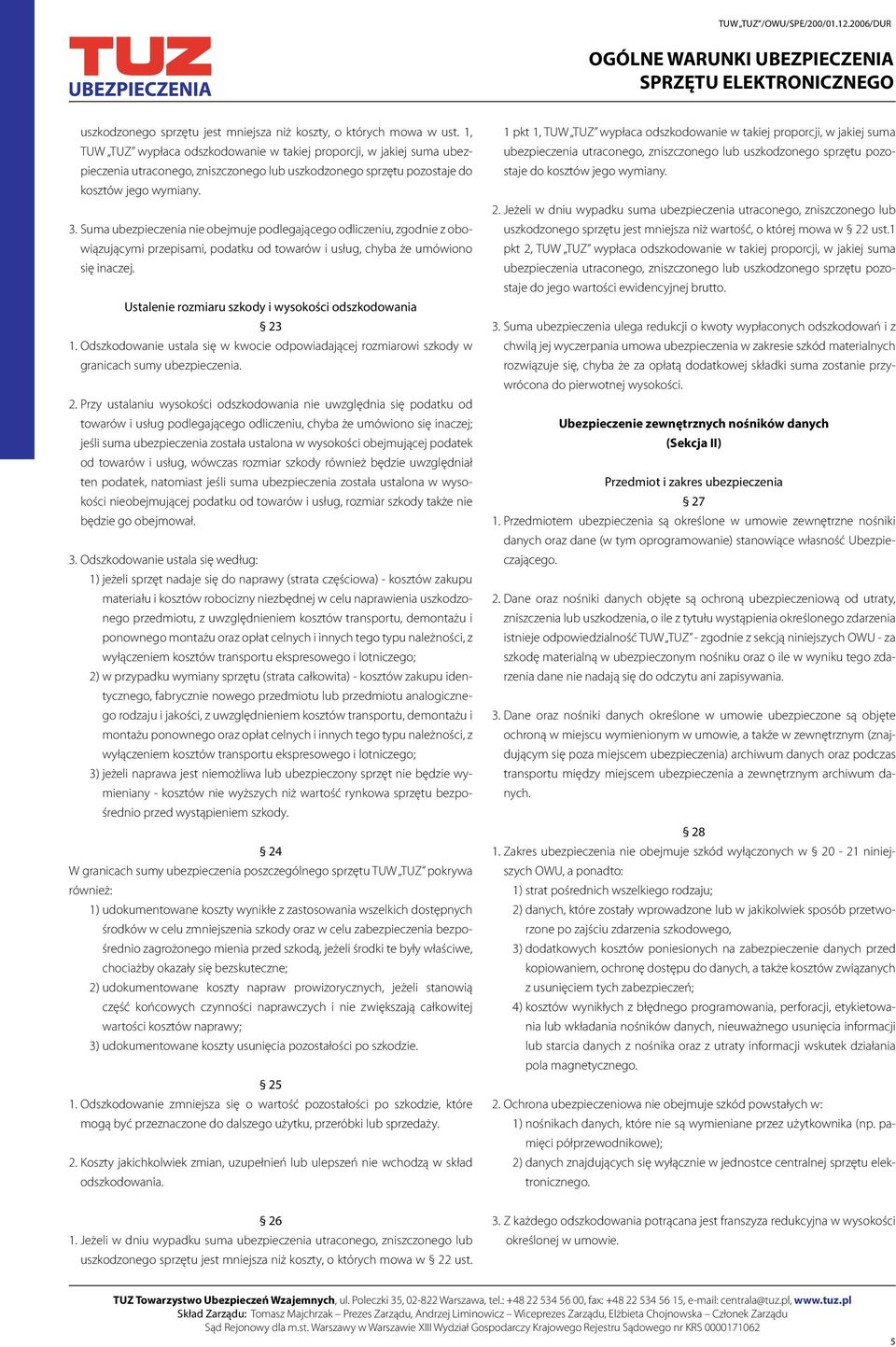 Suma ubezpieczenia nie obejmuje podlegającego odliczeniu, zgodnie z obowiązującymi przepisami, podatku od towarów i usług, chyba że umówiono się inaczej.