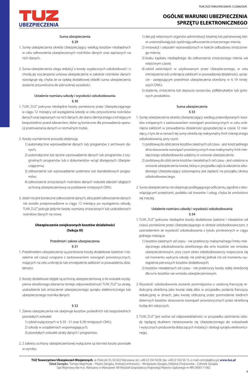 Suma ubezpieczenia ulega redukcji o kwoty wypłaconych odszkodowań i z chwilą jej wyczerpania umowa ubezpieczenia w zakresie nośników danych rozwiązuje się, chyba że za opłatą dodatkowej składki suma
