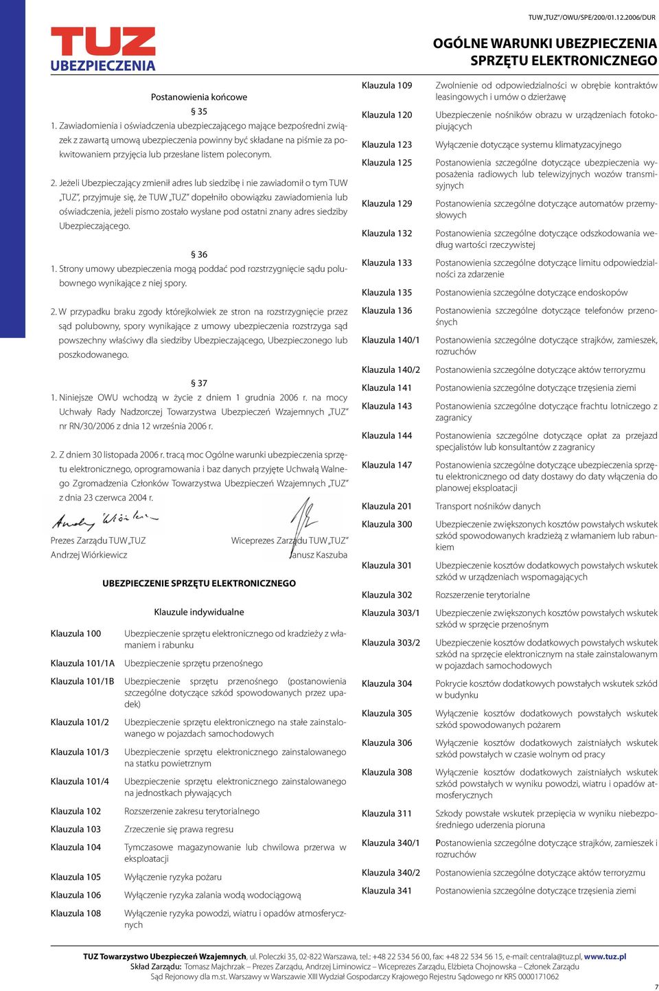 Jeżeli Ubezpieczający zmienił adres lub siedzibę i nie zawiadomił o tym TUW TUZ, przyjmuje się, że TUW TUZ dopełniło obowiązku zawiadomienia lub oświadczenia, jeżeli pismo zostało wysłane pod ostatni
