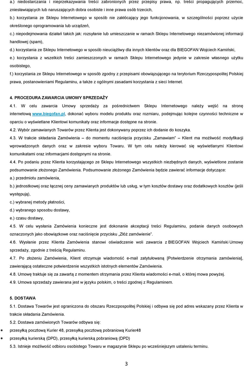 ) niepodejmowania działań takich jak: rozsyłanie lub umieszczanie w ramach Sklepu Internetowego niezamówionej informacji handlowej (spam), d.