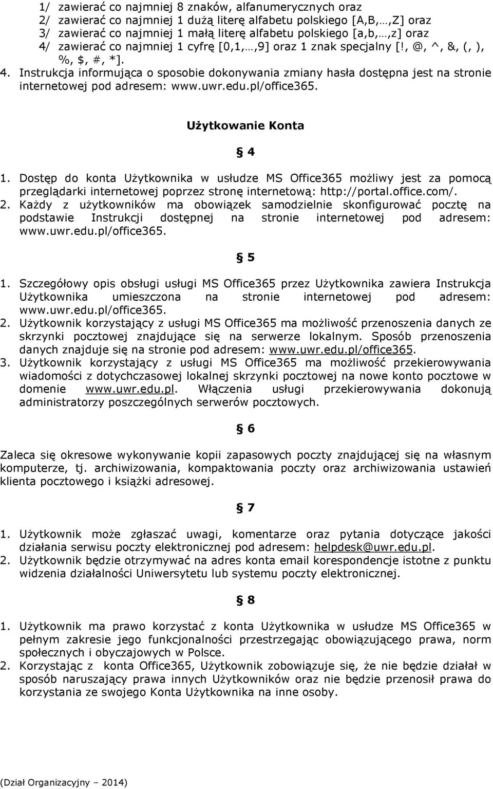 Instrukcja informująca o sposobie dokonywania zmiany hasła dostępna jest na stronie internetowej pod adresem: www.uwr.edu.pl/office365. Użytkowanie Konta 4 1.