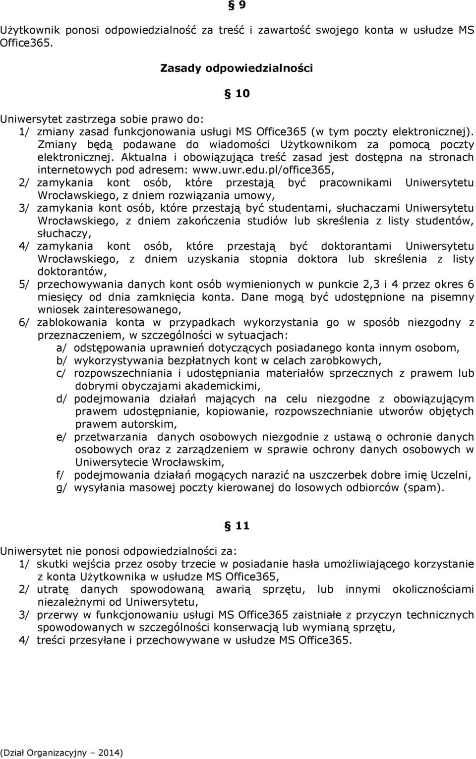 Zmiany będą podawane do wiadomości Użytkownikom za pomocą poczty elektronicznej. Aktualna i obowiązująca treść zasad jest dostępna na stronach internetowych pod adresem: www.uwr.edu.