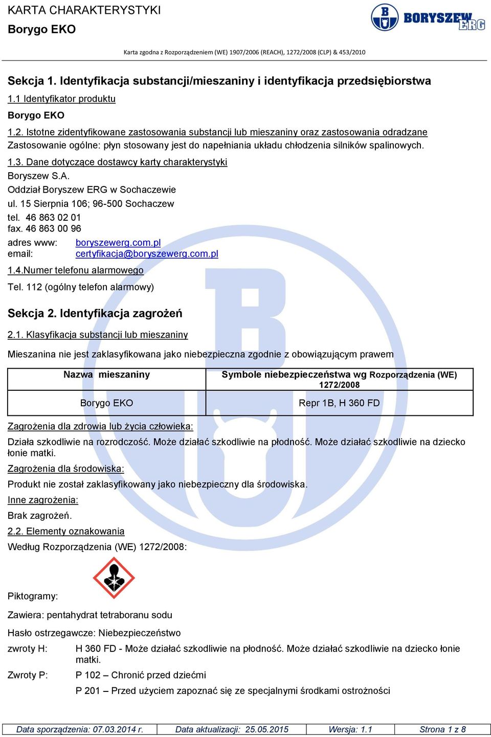 Dane dotyczące dostawcy karty charakterystyki Boryszew S.A. Oddział Boryszew ERG w Sochaczewie ul. 15 Sierpnia 106; 96-500 Sochaczew tel. 46 863 02 01 fax. 46 863 00 96 adres www: email: boryszewerg.