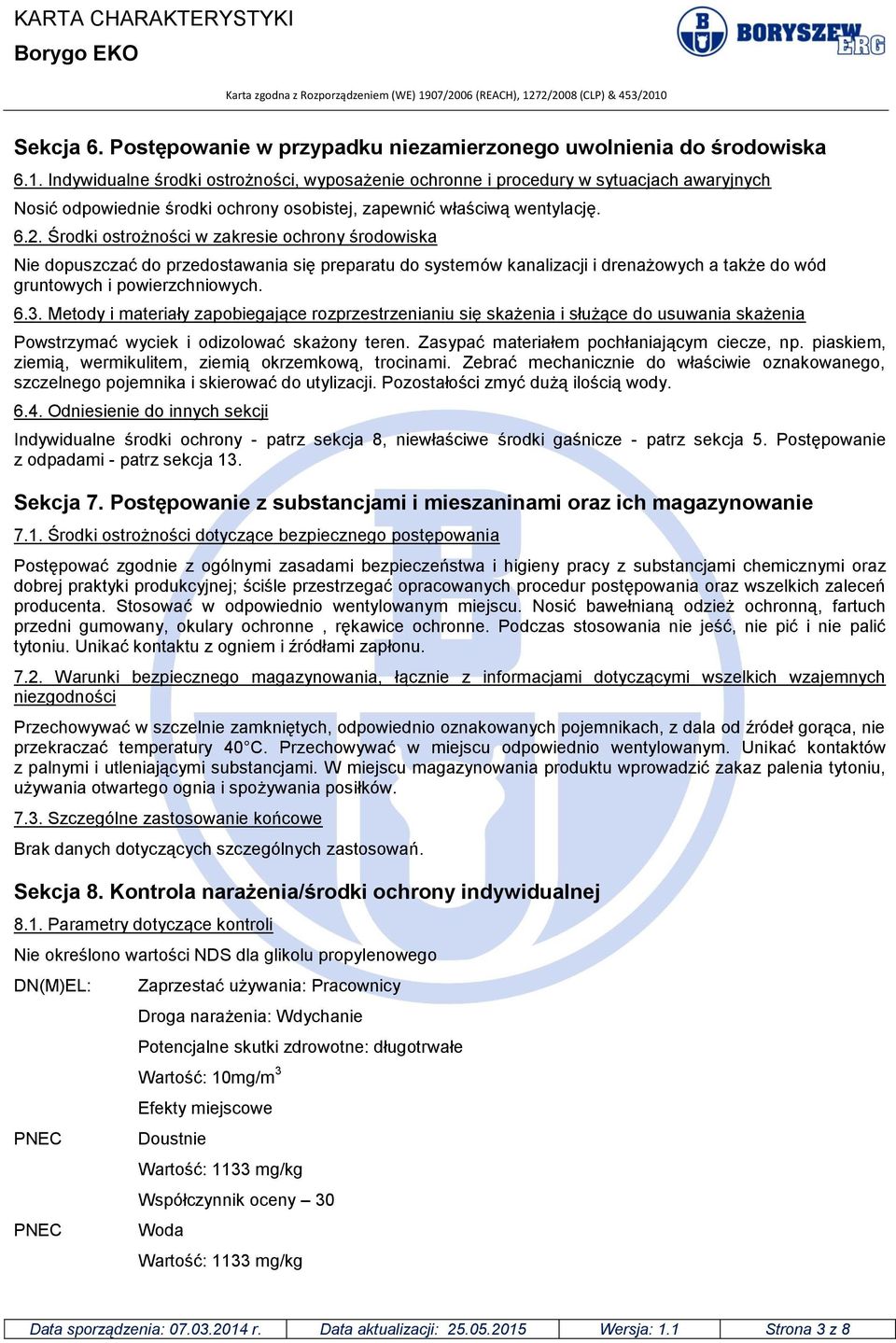 Środki ostrożności w zakresie ochrony środowiska Nie dopuszczać do przedostawania się preparatu do systemów kanalizacji i drenażowych a także do wód gruntowych i powierzchniowych. 6.3.
