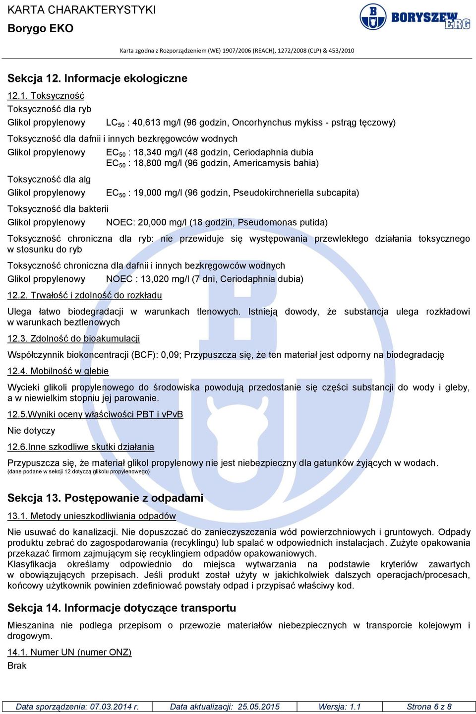 .1. Toksyczność Toksyczność dla ryb LC 50 : 40,613 mg/l (96 godzin, Oncorhynchus mykiss - pstrąg tęczowy) Toksyczność dla dafnii i innych bezkręgowców wodnych EC 50 : 18,340 mg/l (48 godzin,