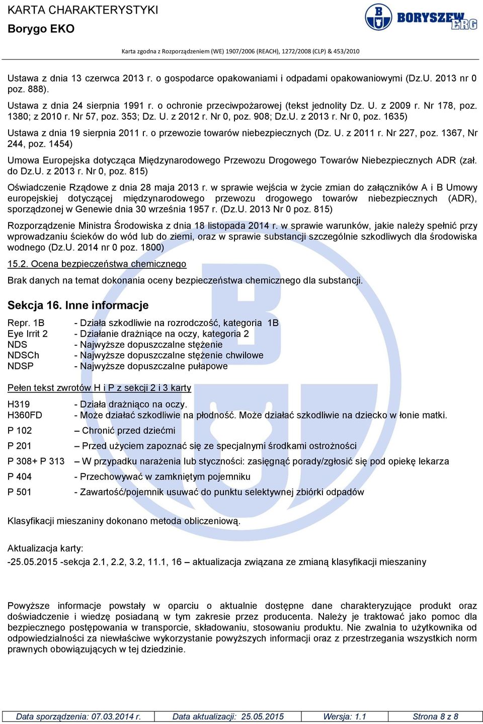Nr 227, poz. 1367, Nr 244, poz. 1454) Umowa Europejska dotycząca Międzynarodowego Przewozu Drogowego Towarów Niebezpiecznych ADR (zał. do Dz.U. z 2013 r. Nr 0, poz.