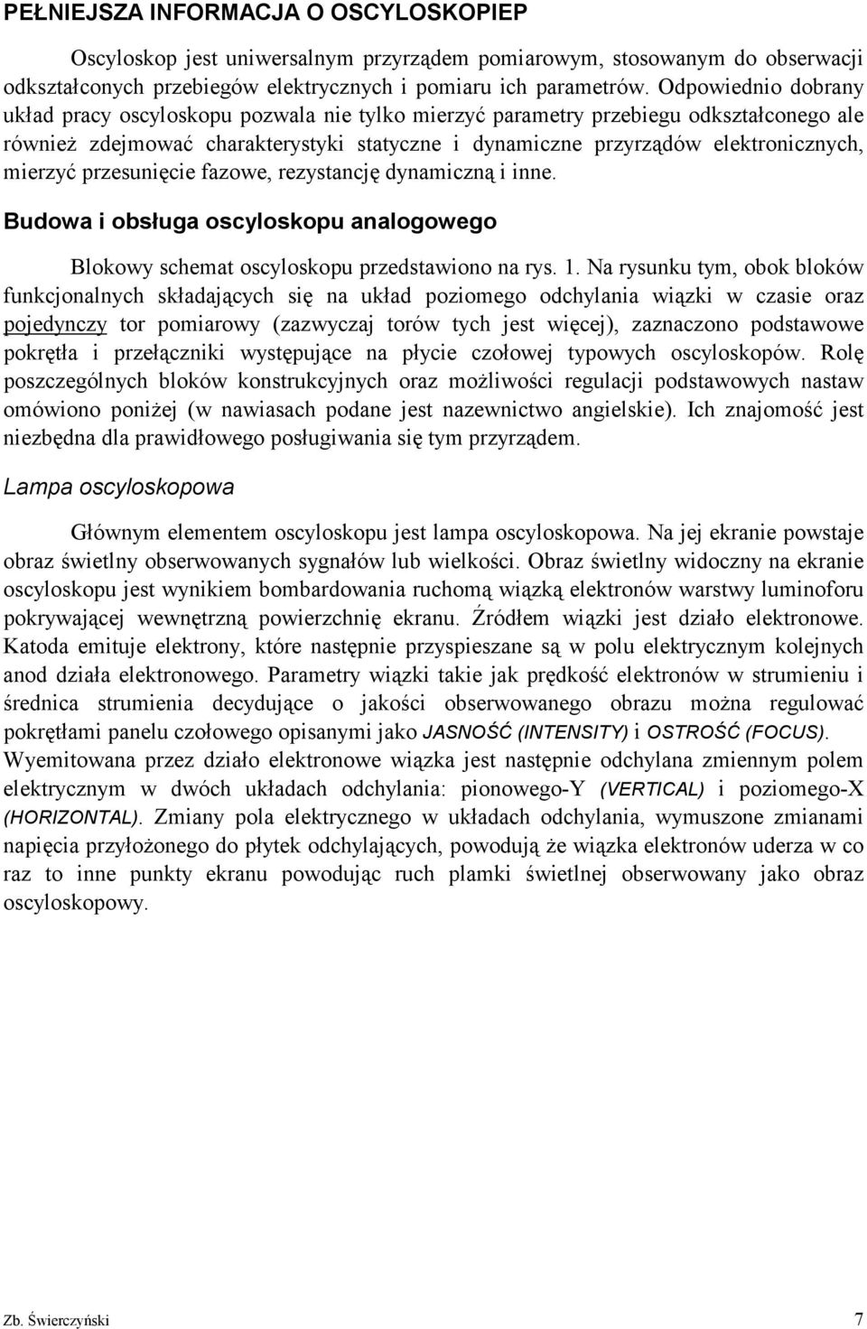przesunięcie fazowe, rezysancję dynamiczną i inne. Budowa i obsługa oscyloskopu analogowego Blokowy schema oscyloskopu przedsawiono na rys. 1.