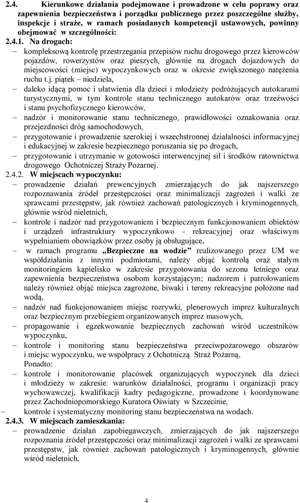 Na drogach: kompleksową kontrolę przestrzegania przepisów ruchu drogowego przez kierowców pojazdów, rowerzystów oraz pieszych, głównie na drogach dojazdowych do miejscowości (miejsc) wypoczynkowych