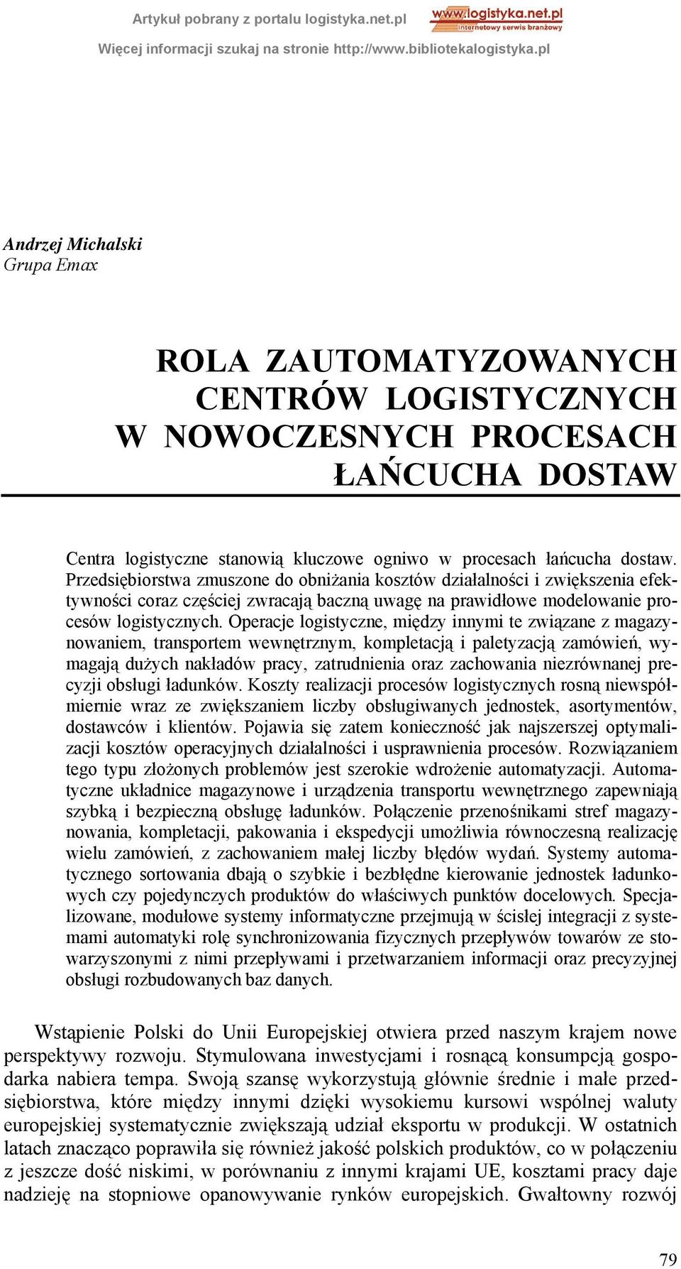 Operacje logistyczne, między innymi te związane z magazynowaniem, transportem wewnętrznym, kompletacją i paletyzacją zamówień, wymagają dużych nakładów pracy, zatrudnienia oraz zachowania