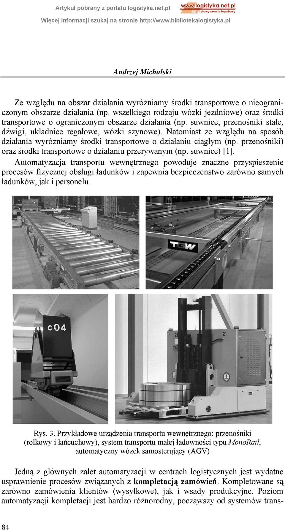 Natomiast ze względu na sposób działania wyróżniamy środki transportowe o działaniu ciągłym (np. przenośniki) oraz środki transportowe o działaniu przerywanym (np. suwnice) [1].