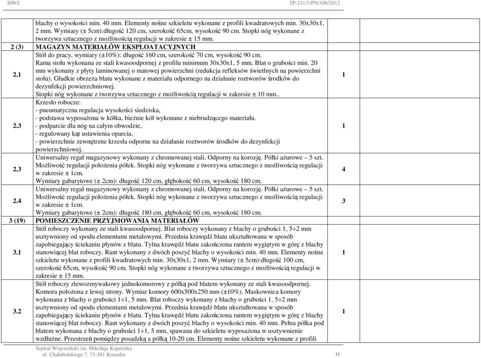 2 (3) MAGAZYN MATERIAŁÓW EKSPLOATACYJNYCH Stół do pracy, wymiary (±0%): długość 60 cm, szerokość 70 cm, wysokość 90 cm. Rama stołu wykonana ze stali kwasoodpornej z profilu minimum 30x30x, 5 mm.