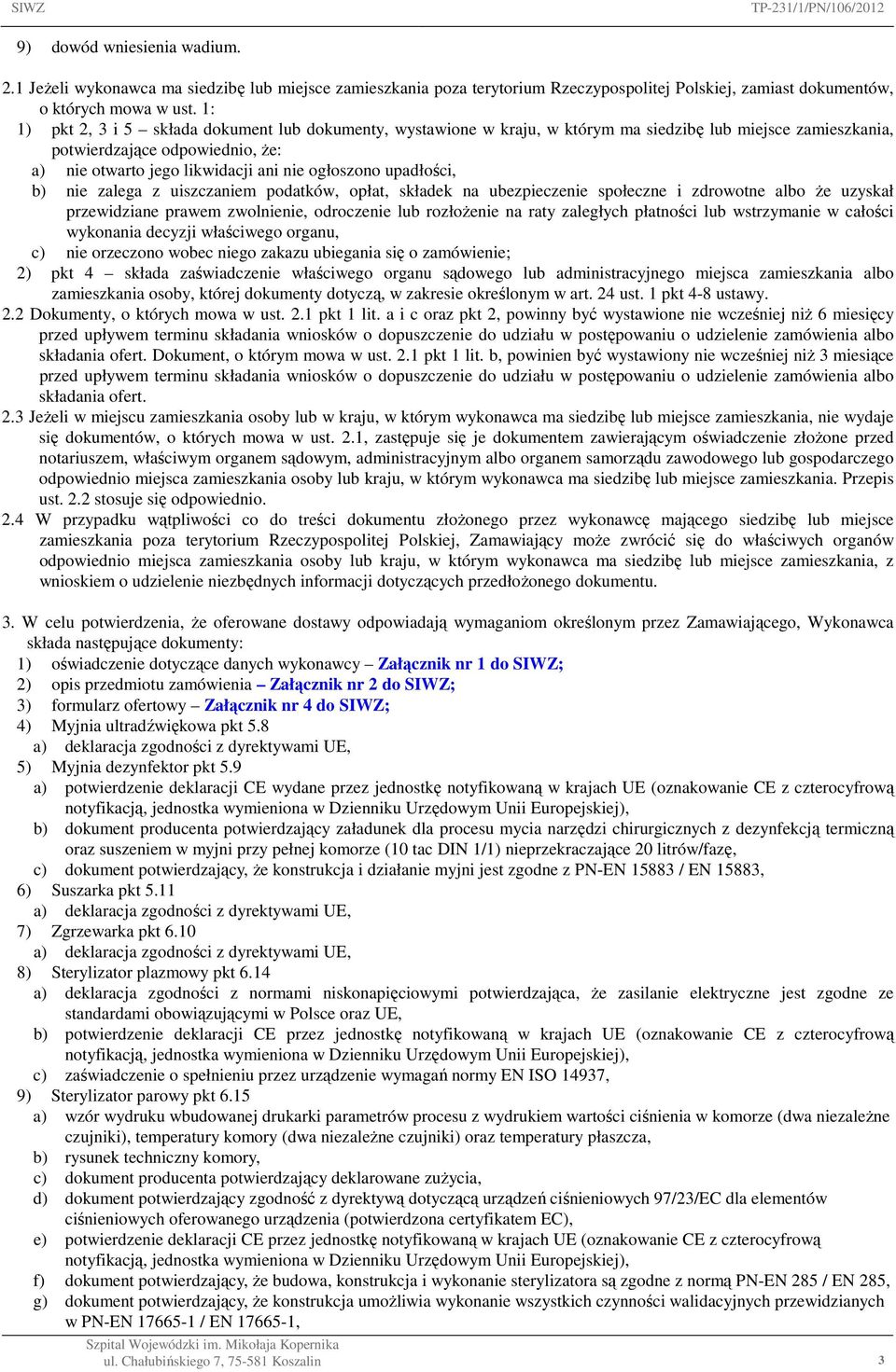 upadłości, b) nie zalega z uiszczaniem podatków, opłat, składek na ubezpieczenie społeczne i zdrowotne albo że uzyskał przewidziane prawem zwolnienie, odroczenie lub rozłożenie na raty zaległych