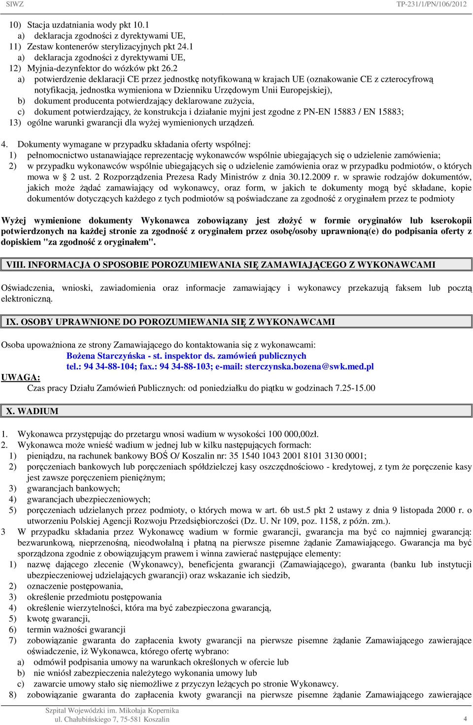 2 a) potwierdzenie deklaracji CE przez jednostkę notyfikowaną w krajach UE (oznakowanie CE z czterocyfrową notyfikacją, jednostka wymieniona w Dzienniku Urzędowym Unii Europejskiej), b) dokument