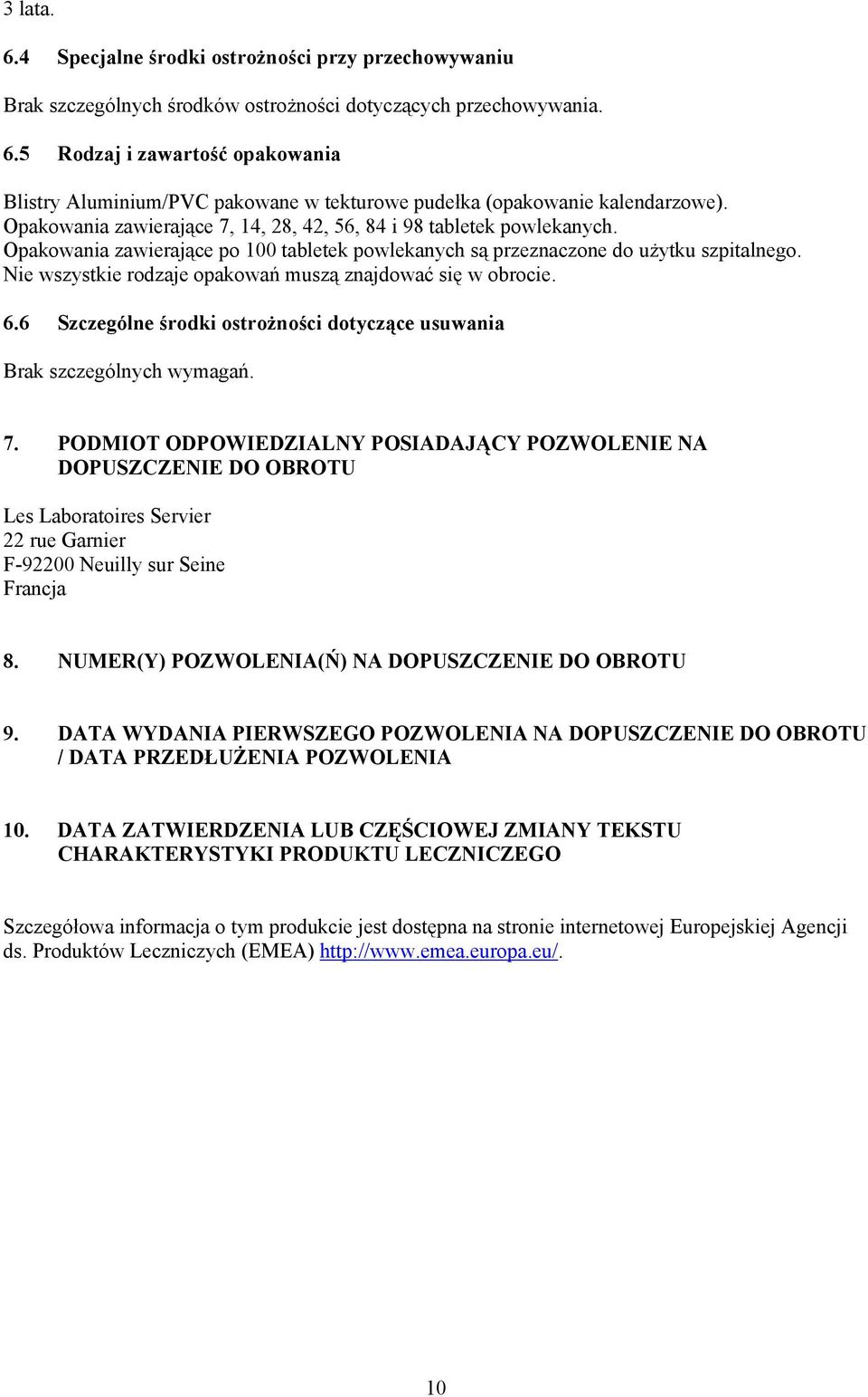 Nie wszystkie rodzaje opakowań muszą znajdować się w obrocie. 6.6 Szczególne środki ostrożności dotyczące usuwania Brak szczególnych wymagań. 7.