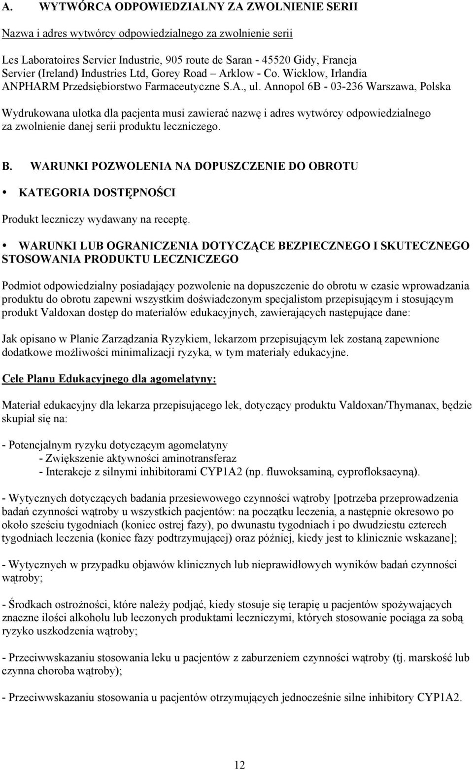 Annopol 6B - 03-236 Warszawa, Polska Wydrukowana ulotka dla pacjenta musi zawierać nazwę i adres wytwórcy odpowiedzialnego za zwolnienie danej serii produktu leczniczego. B.