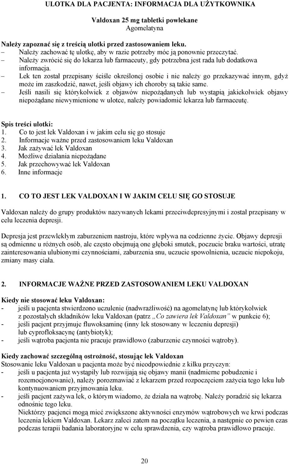 Lek ten został przepisany ściśle określonej osobie i nie należy go przekazywać innym, gdyż może im zaszkodzić, nawet, jeśli objawy ich choroby są takie same.