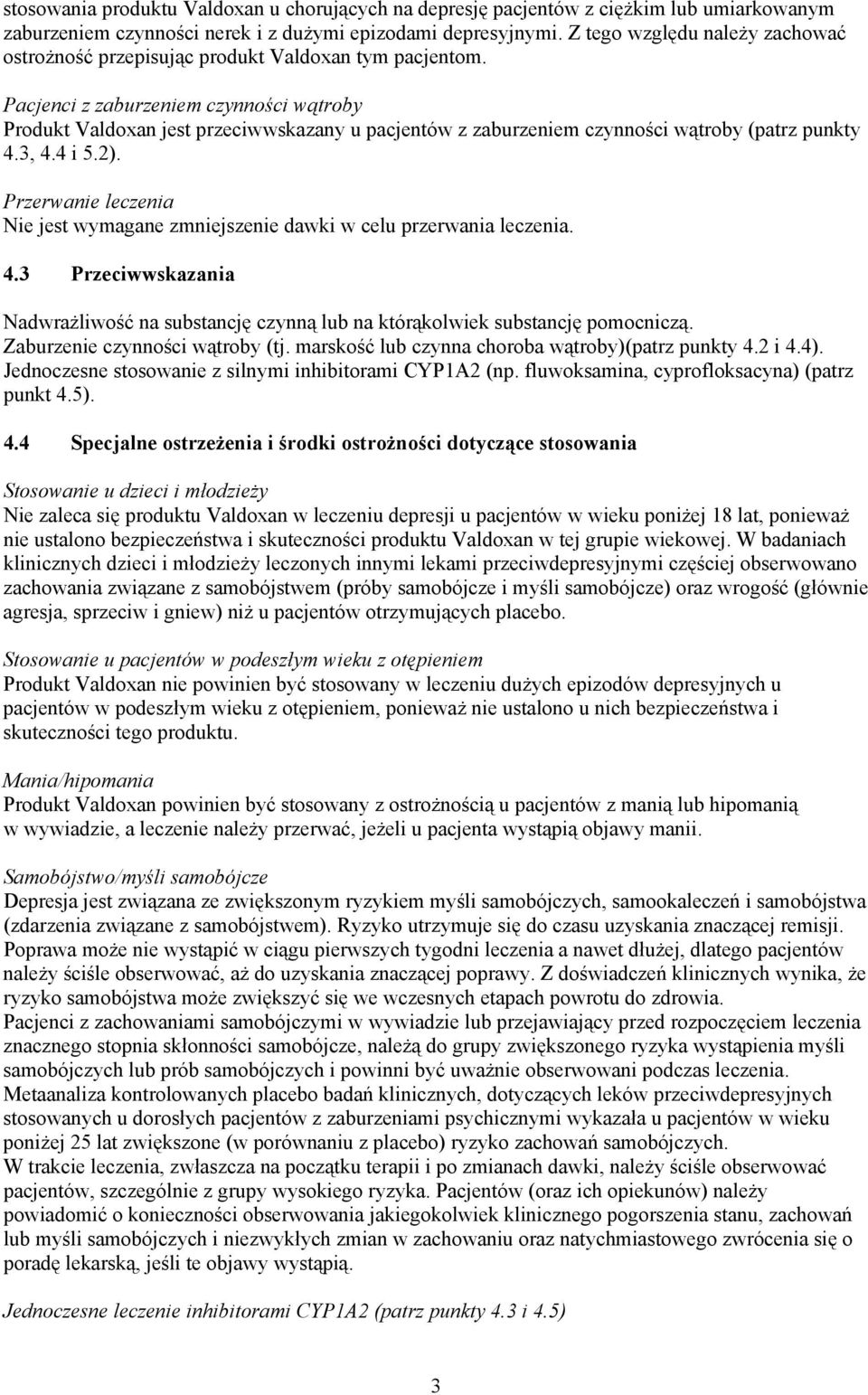 Pacjenci z zaburzeniem czynności wątroby Produkt Valdoxan jest przeciwwskazany u pacjentów z zaburzeniem czynności wątroby (patrz punkty 4.3, 4.4 i 5.2).