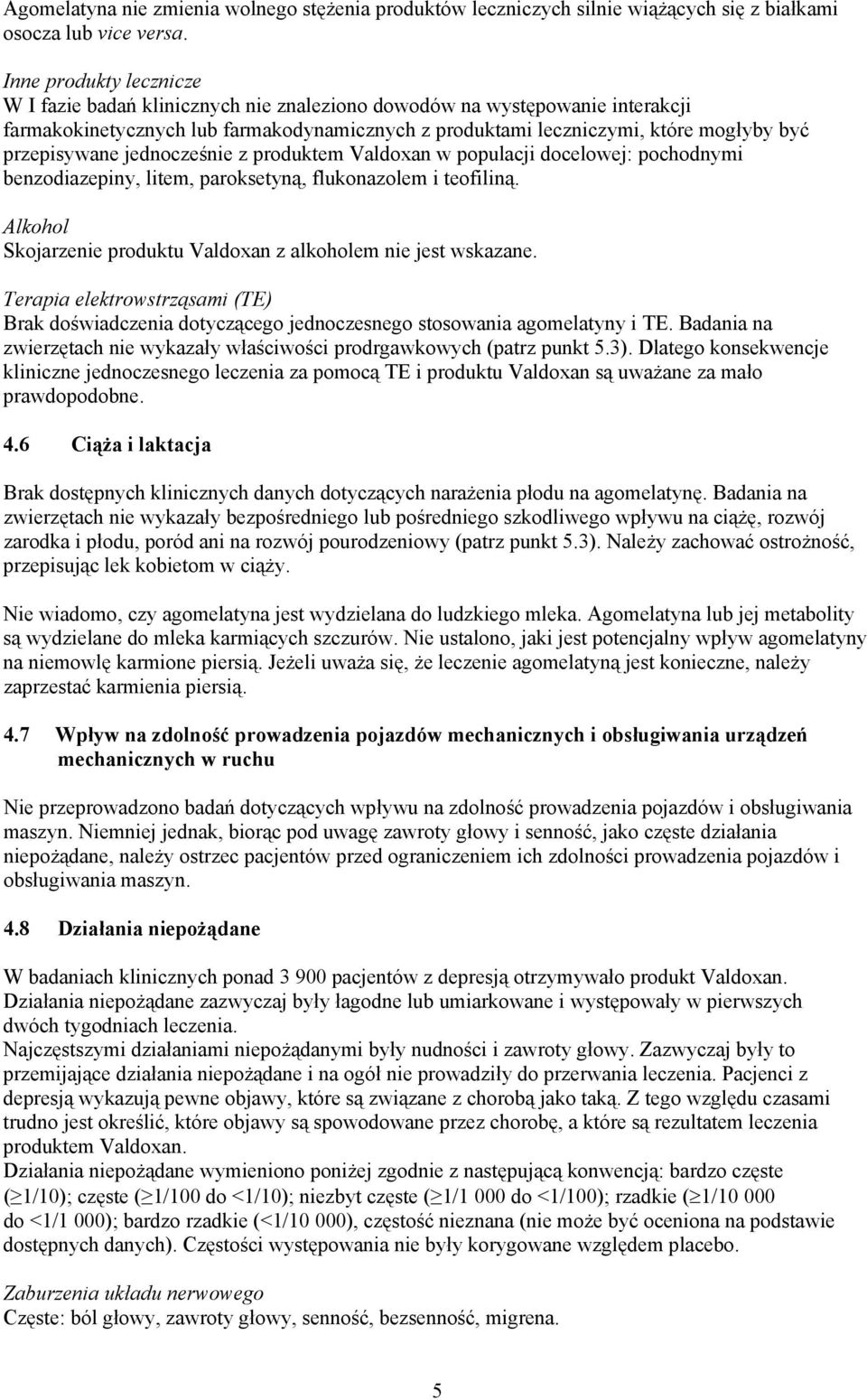 przepisywane jednocześnie z produktem Valdoxan w populacji docelowej: pochodnymi benzodiazepiny, litem, paroksetyną, flukonazolem i teofiliną.