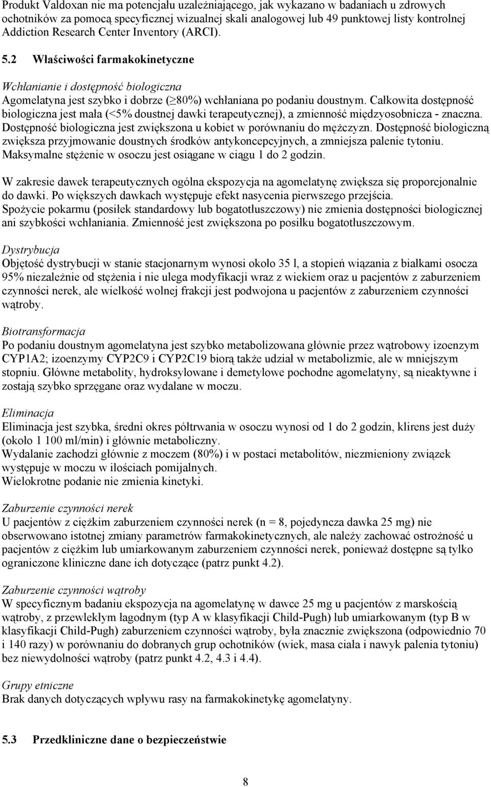 Całkowita dostępność biologiczna jest mała (<5% doustnej dawki terapeutycznej), a zmienność międzyosobnicza - znaczna. Dostępność biologiczna jest zwiększona u kobiet w porównaniu do mężczyzn.