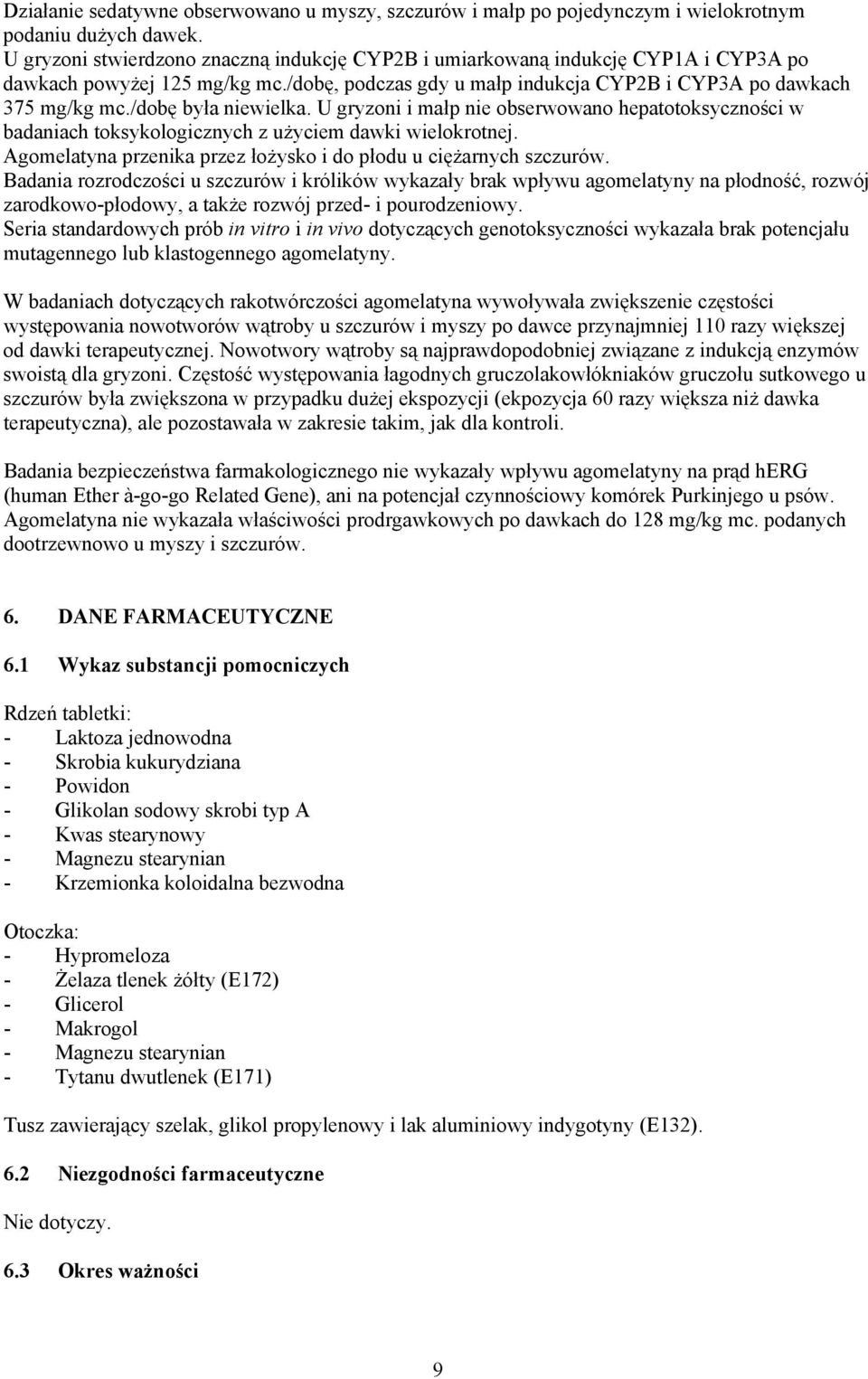 /dobę była niewielka. U gryzoni i małp nie obserwowano hepatotoksyczności w badaniach toksykologicznych z użyciem dawki wielokrotnej.