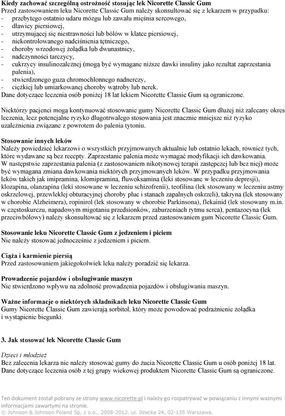 dwunastnicy, - nadczynności tarczycy, - cukrzycy insulinozależnej (mogą być wymagane niższe dawki insuliny jako rezultat zaprzestania palenia), - stwierdzonego guza chromochłonnego nadnerczy, -