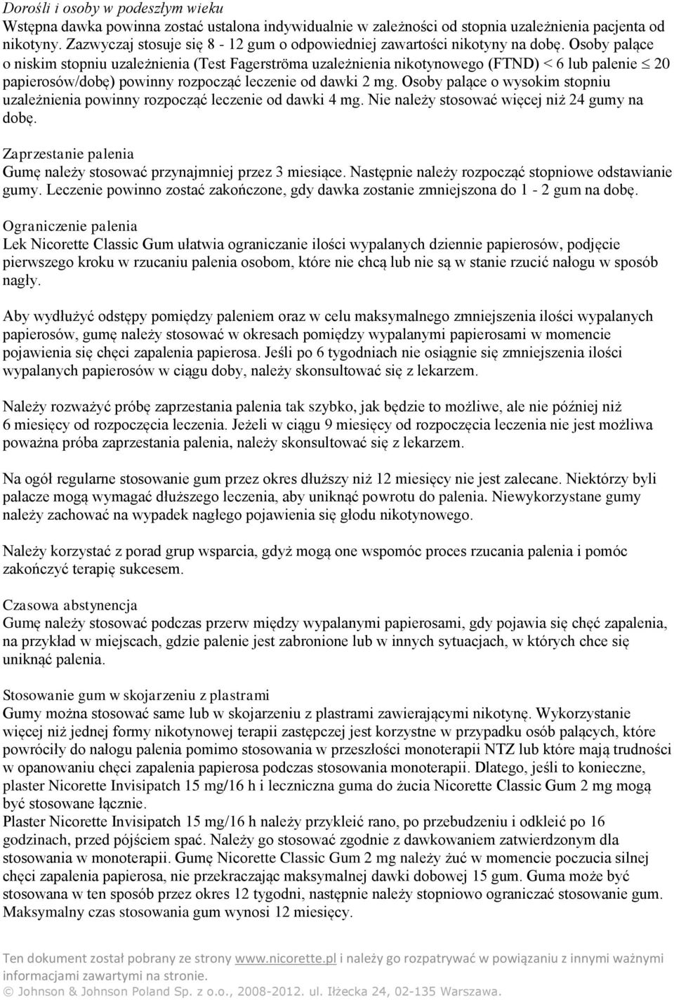 Osoby palące o niskim stopniu uzależnienia (Test Fagerströma uzależnienia nikotynowego (FTND) < 6 lub palenie 20 papierosów/dobę) powinny rozpocząć leczenie od dawki 2 mg.