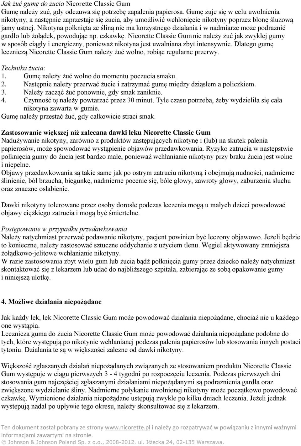 Nikotyna połknięta ze śliną nie ma korzystnego działania i w nadmiarze może podrażnić gardło lub żołądek, powodując np. czkawkę.